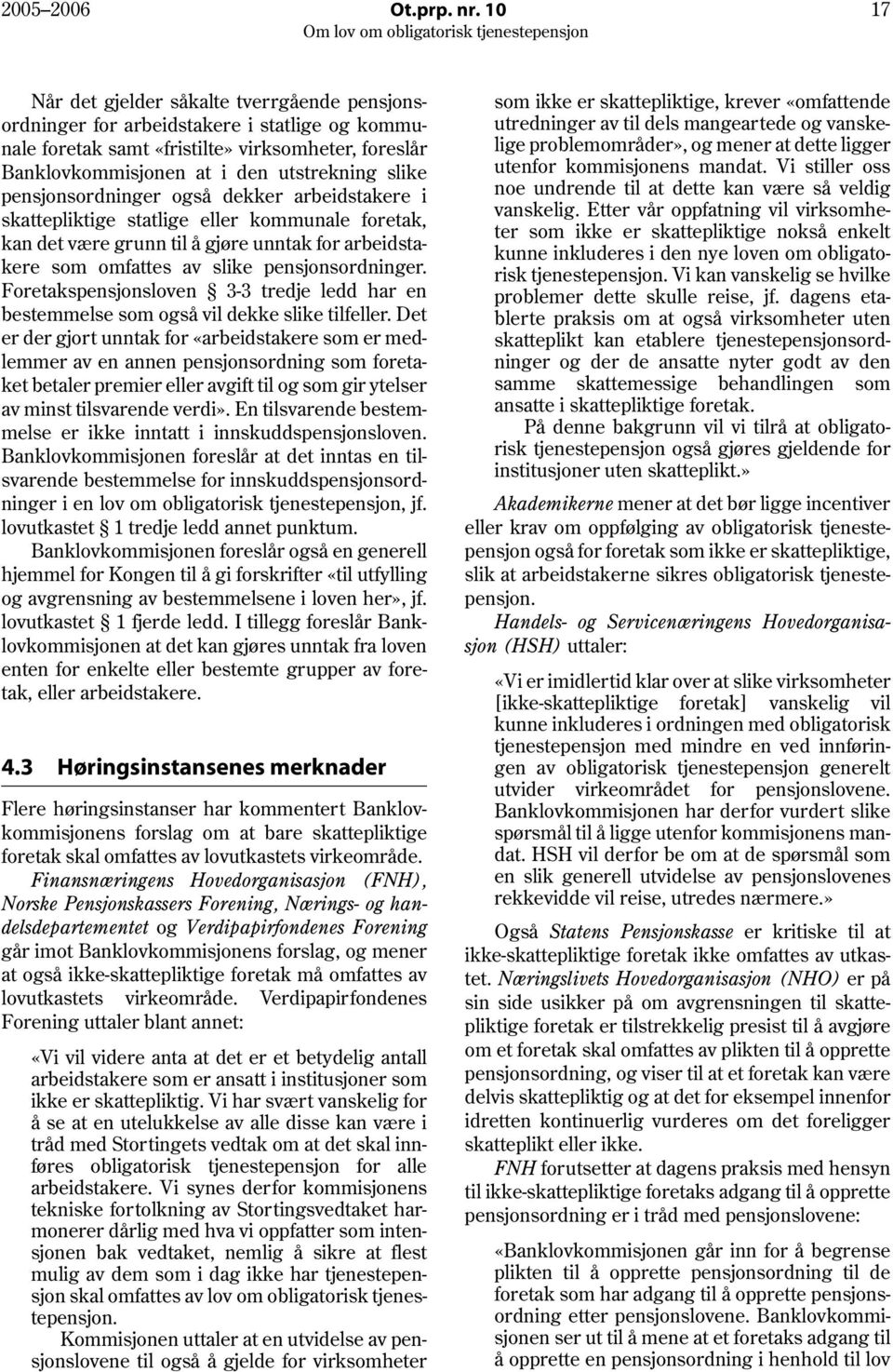 pensjonsordninger også dekker arbeidstakere i skattepliktige statlige eller kommunale foretak, kan det være grunn til å gjøre unntak for arbeidstakere som omfattes av slike pensjonsordninger.