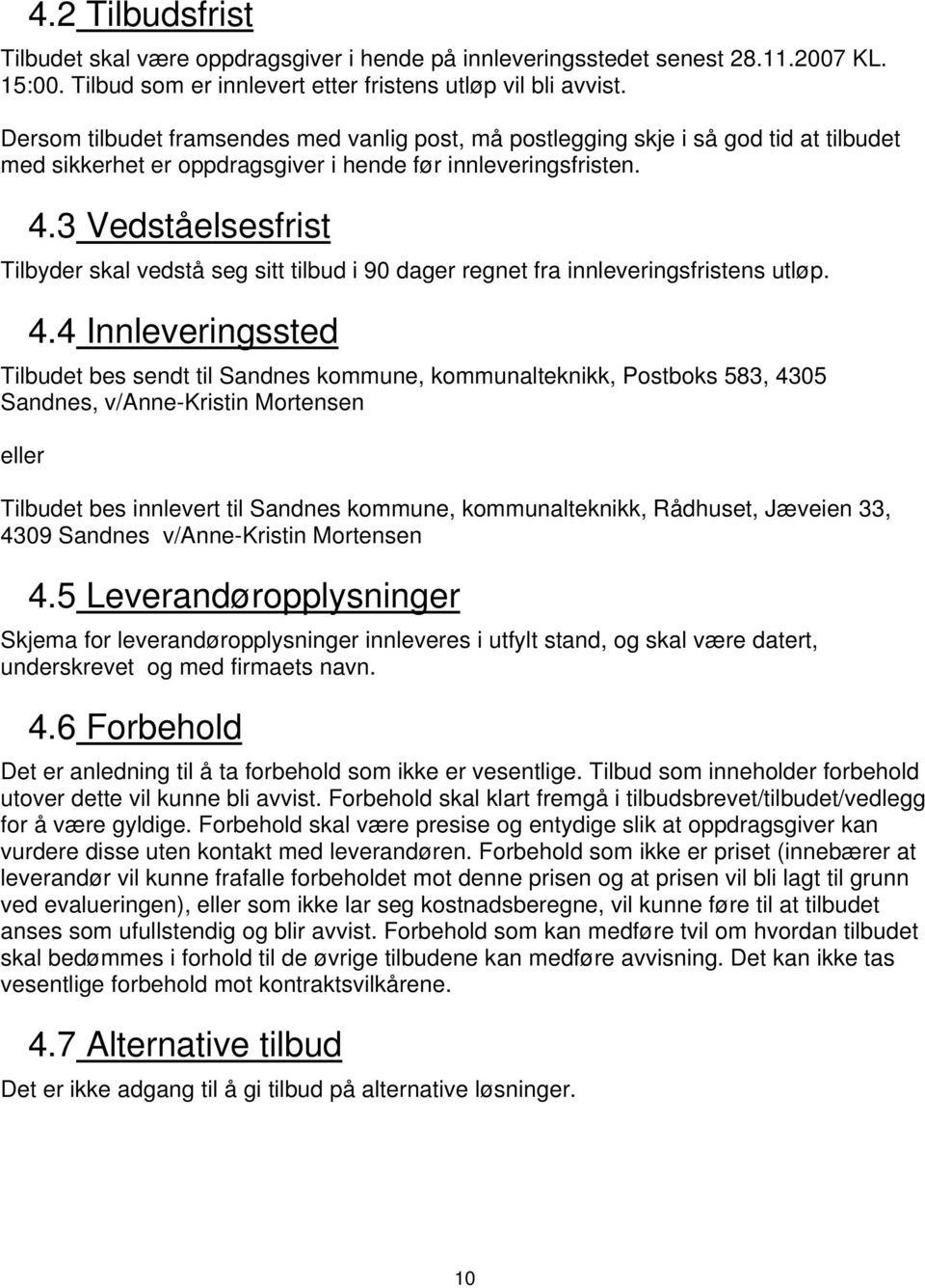 3 Vedståelsesfrist Tilbyder skal vedstå seg sitt tilbud i 90 dager regnet fra innleveringsfristens utløp. 4.