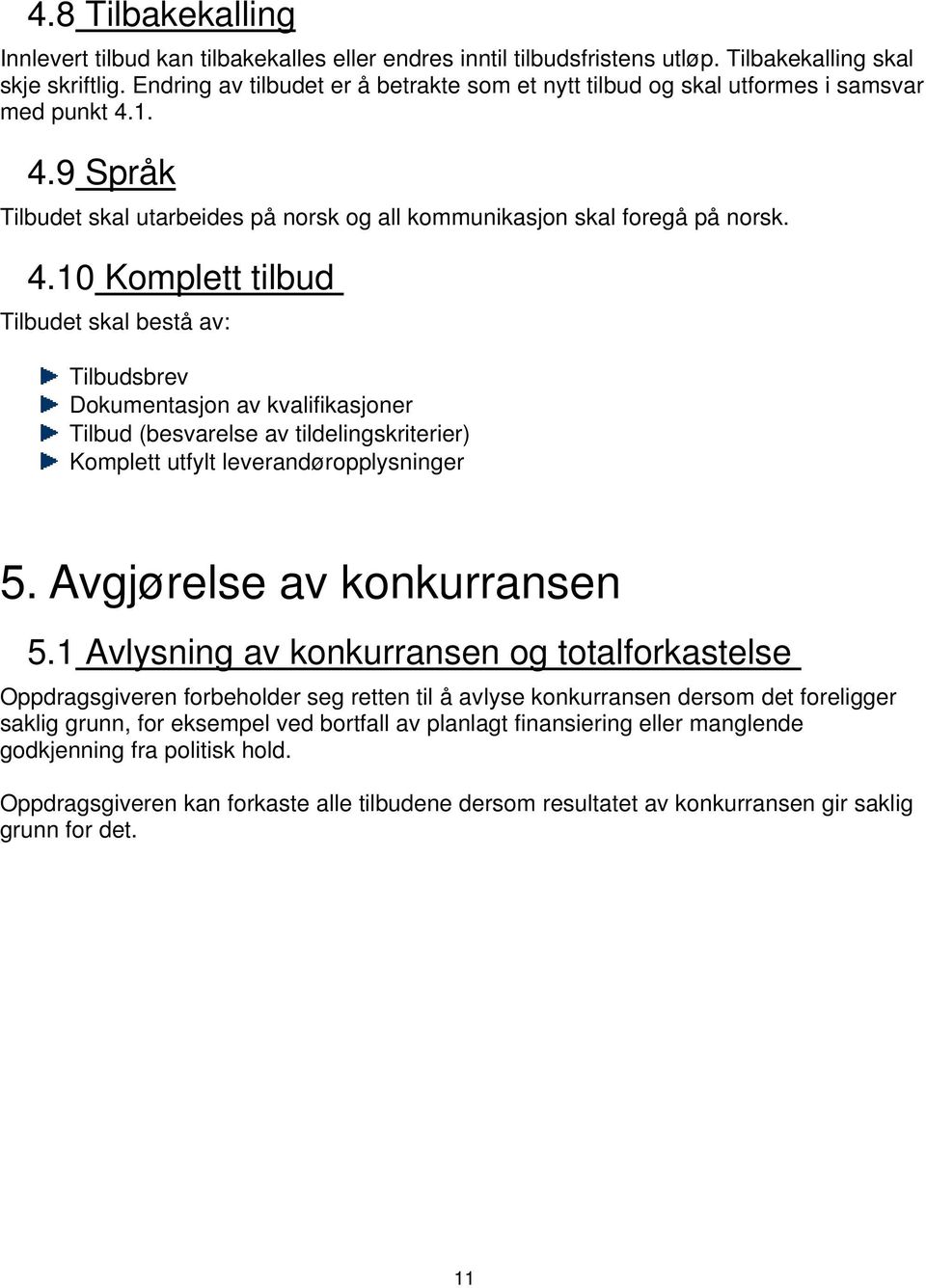 1. 4.9 Språk Tilbudet skal utarbeides på norsk og all kommunikasjon skal foregå på norsk. 4.10 Komplett tilbud Tilbudet skal bestå av: Tilbudsbrev Dokumentasjon av kvalifikasjoner Tilbud (besvarelse av tildelingskriterier) Komplett utfylt leverandøropplysninger 5.