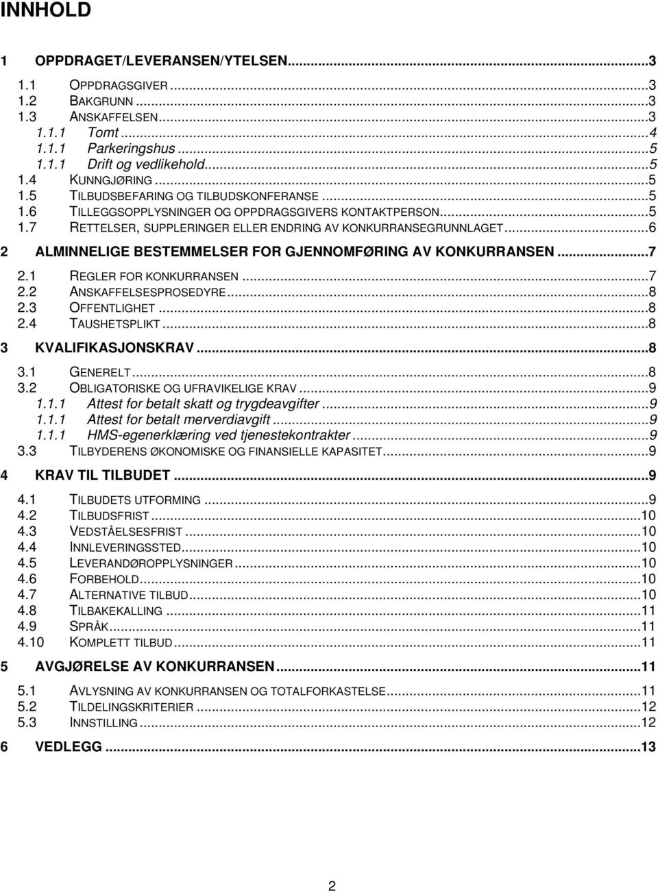 ..7 2.1 REGLER FOR KONKURRANSEN...7 2.2 ANSKAFFELSESPROSEDYRE...8 2.3 OFFENTLIGHET...8 2.4 TAUSHETSPLIKT...8 3 KVALIFIKASJONSKRAV...8 3.1 GENERELT...8 3.2 OBLIGATORISKE OG UFRAVIKELIGE KRAV...9 1.1.1 Attest for betalt skatt og trygdeavgifter.