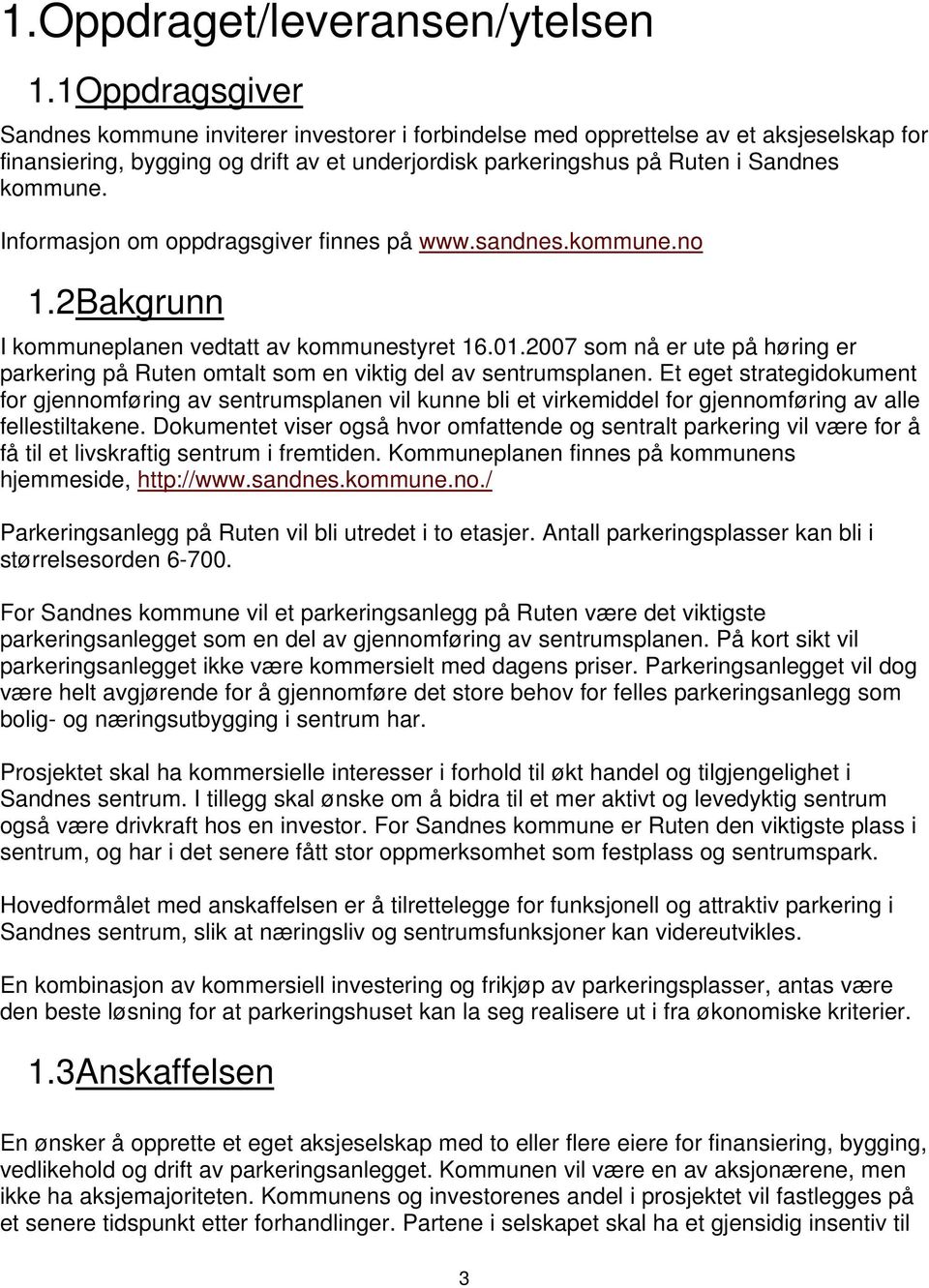 Informasjon om oppdragsgiver finnes på www.sandnes.kommune.no 1.2Bakgrunn I kommuneplanen vedtatt av kommunestyret 16.01.