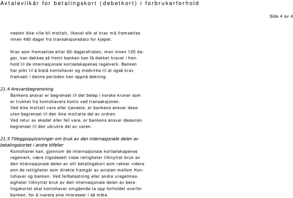 Banken har plikt til å bistå kontohaver og medvirke til at også krav framsatt i denne perioden kan oppnå dekning. 21.