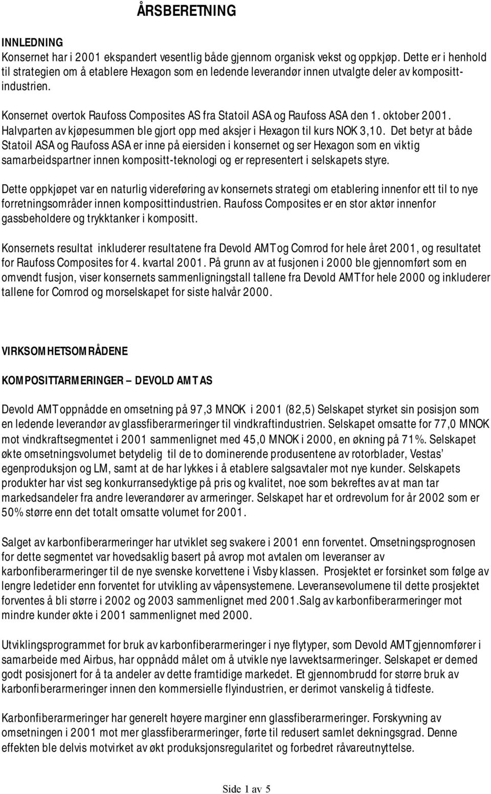 Konsernet overtok Raufoss Composites AS fra Statoil ASA og Raufoss ASA den 1. oktober 2001. Halvparten av kjøpesummen ble gjort opp med aksjer i Hexagon til kurs NOK 3,10.