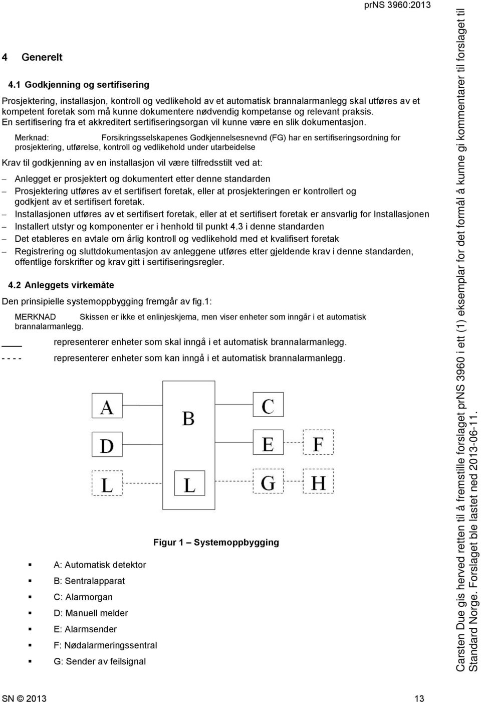 nødvendig kompetanse og relevant praksis. En sertifisering fra et akkreditert sertifiseringsorgan vil kunne være en slik dokumentasjon.