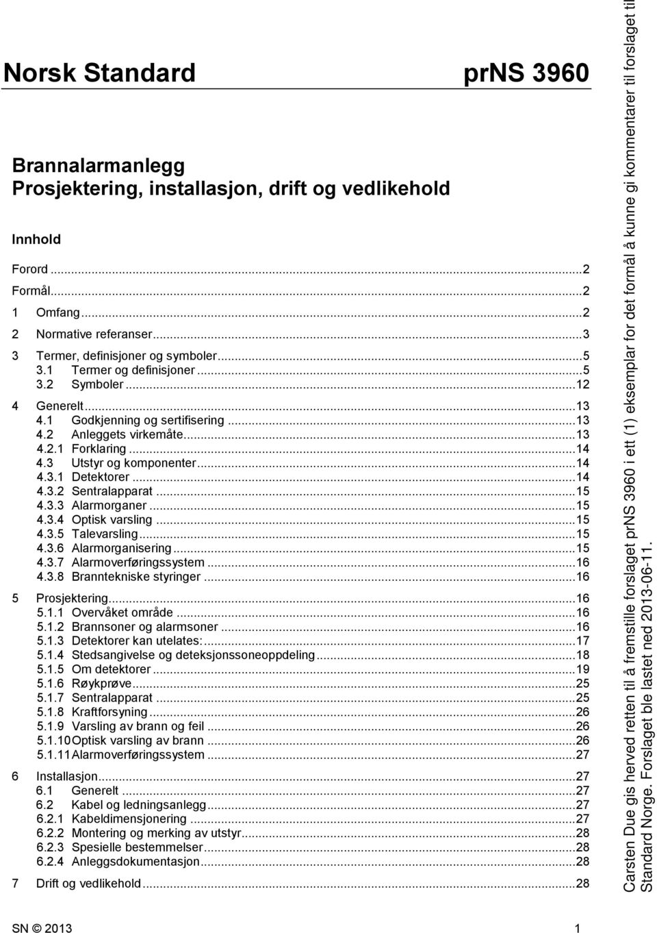 .. 14 4.3.2 Sentralapparat... 15 4.3.3 Alarmorganer... 15 4.3.4 Optisk varsling... 15 4.3.5 Talevarsling... 15 4.3.6 Alarmorganisering... 15 4.3.7 Alarmoverføringssystem... 16 4.3.8 Branntekniske styringer.