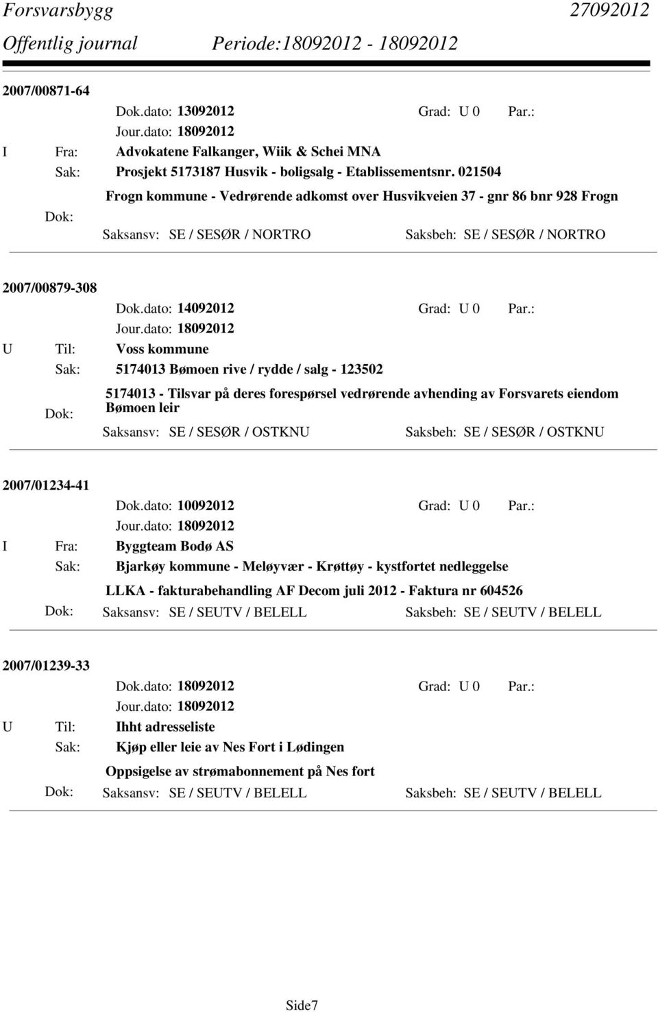 rive / rydde / salg - 123502 5174013 - Tilsvar på deres forespørsel vedrørende avhending av Forsvarets eiendom Bømoen leir Saksansv: SE / SESØR / OSTKNU Saksbeh: SE / SESØR / OSTKNU 2007/01234-41 Dok.