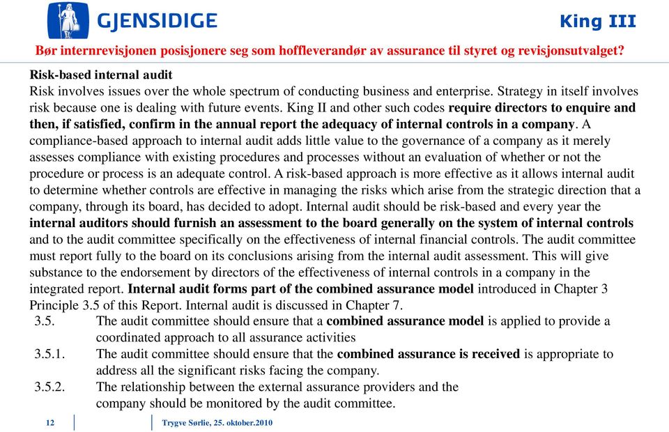 King II and other such codes require directors to enquire and then, if satisfied, confirm in the annual report the adequacy of internal controls in a company.