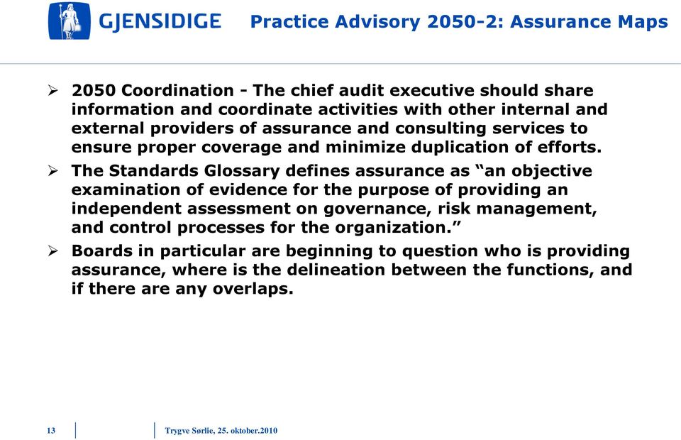 The Standards Glossary defines assurance as an objective examination of evidence for the purpose of providing an independent assessment on governance, risk