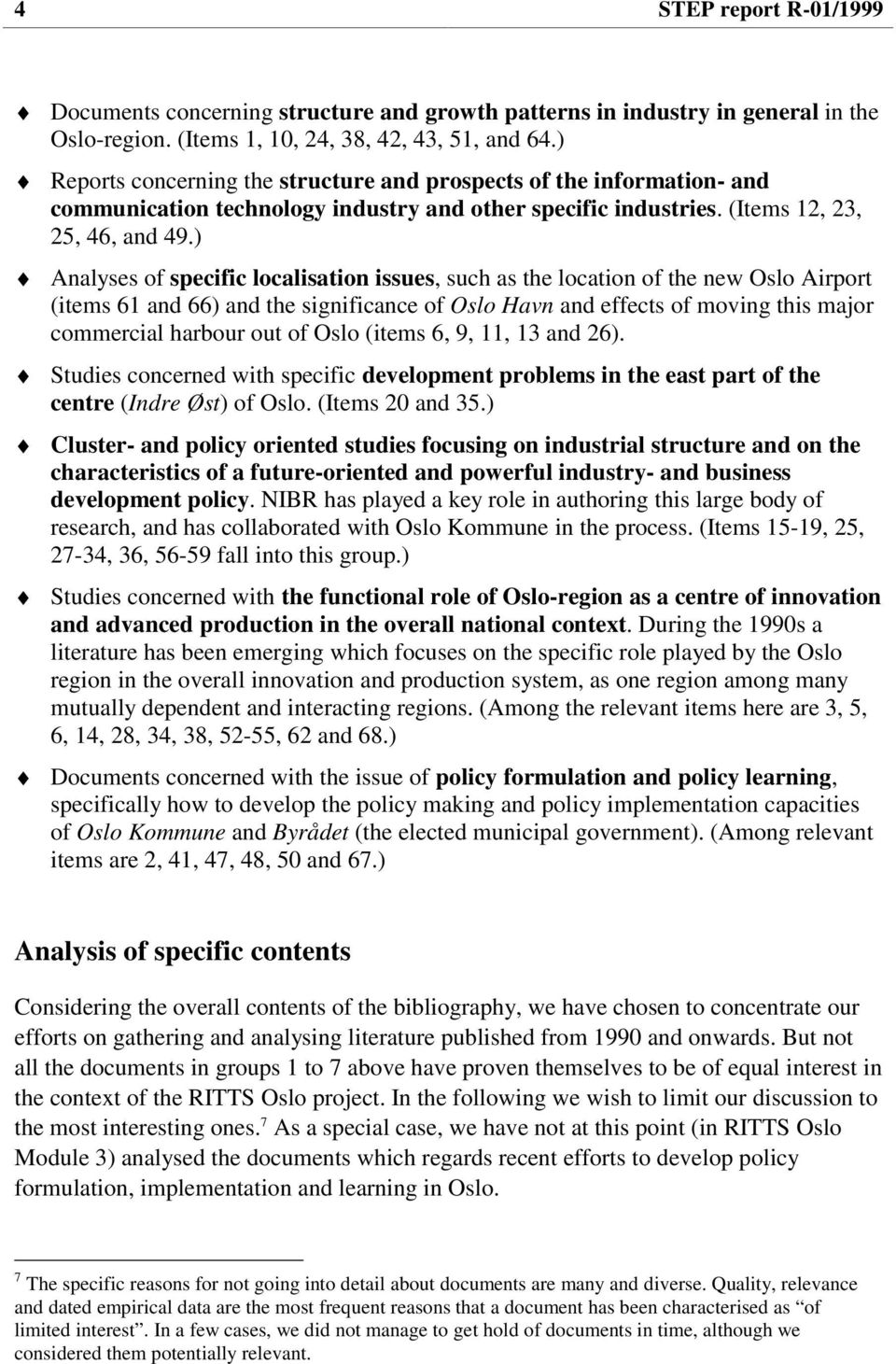 ) Analyses of specific localisation issues, such as the location of the new Oslo Airport (items 61 and 66) and the significance of Oslo Havn and effects of moving this major commercial harbour out of