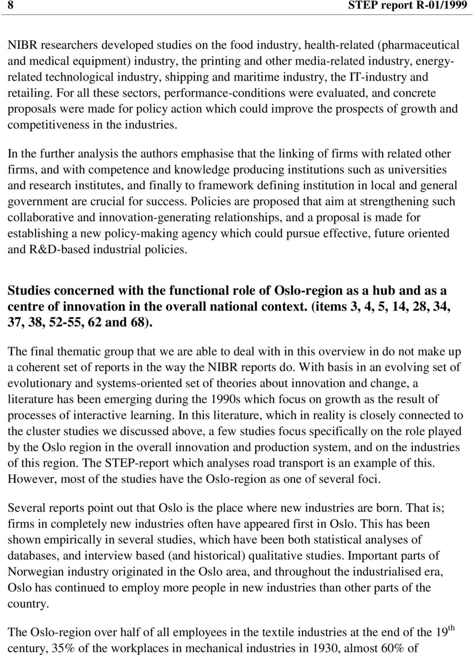 For all these sectors, performance-conditions were evaluated, and concrete proposals were made for policy action which could improve the prospects of growth and competitiveness in the industries.