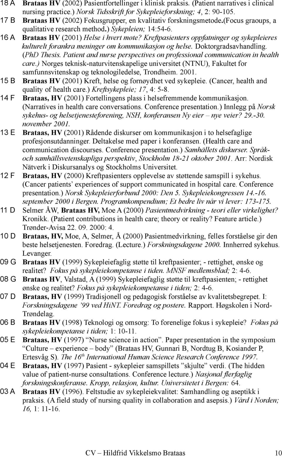 Kreftpasienters oppfatninger og sykepleieres kulturelt forankra meninger om kommunikasjon og helse. Doktorgradsavhandling. (PhD Thesis.