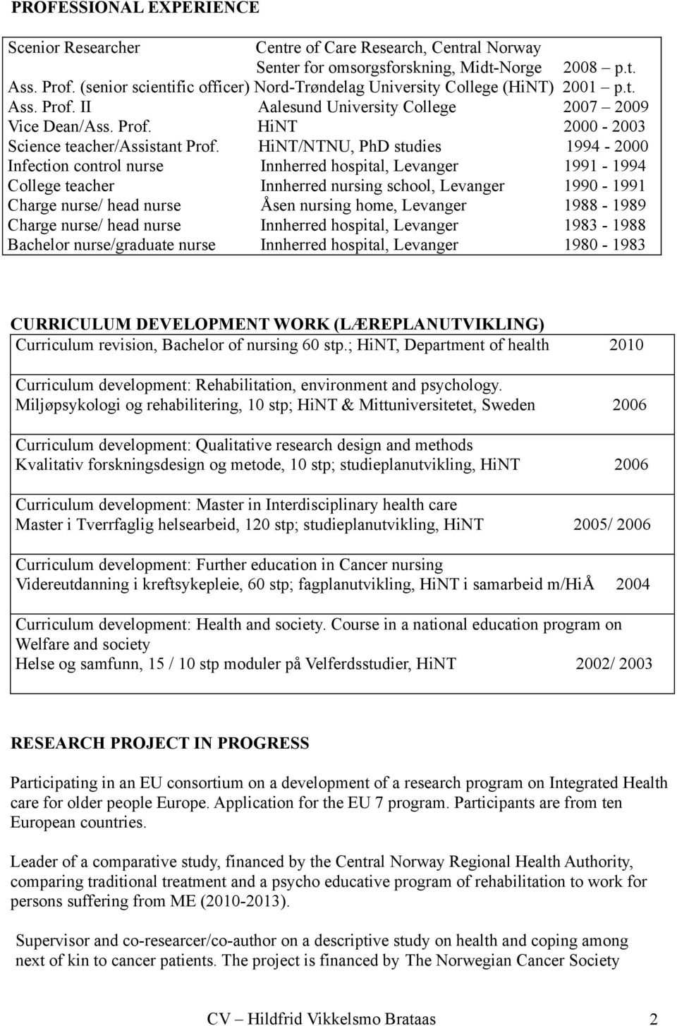 HiNT/NTNU, PhD studies 1994-2000 Infection control nurse Innherred hospital, Levanger 1991-1994 College teacher Innherred nursing school, Levanger 1990-1991 Charge nurse/ head nurse Åsen nursing