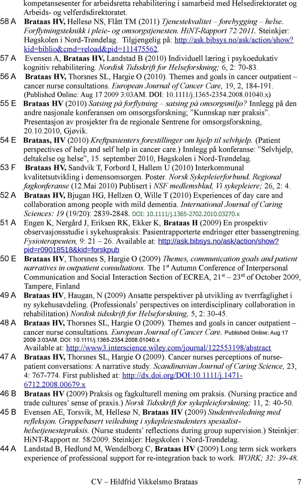 kid=biblio&cmd=reload&pid=111475562. 57 A Evensen A, Brataas HV, Landstad B (2010) Individuell læring i psykoedukativ kognitiv rehabilitering. Nordisk Tidsskrift for Helseforskning; 6, 2: 70-83.