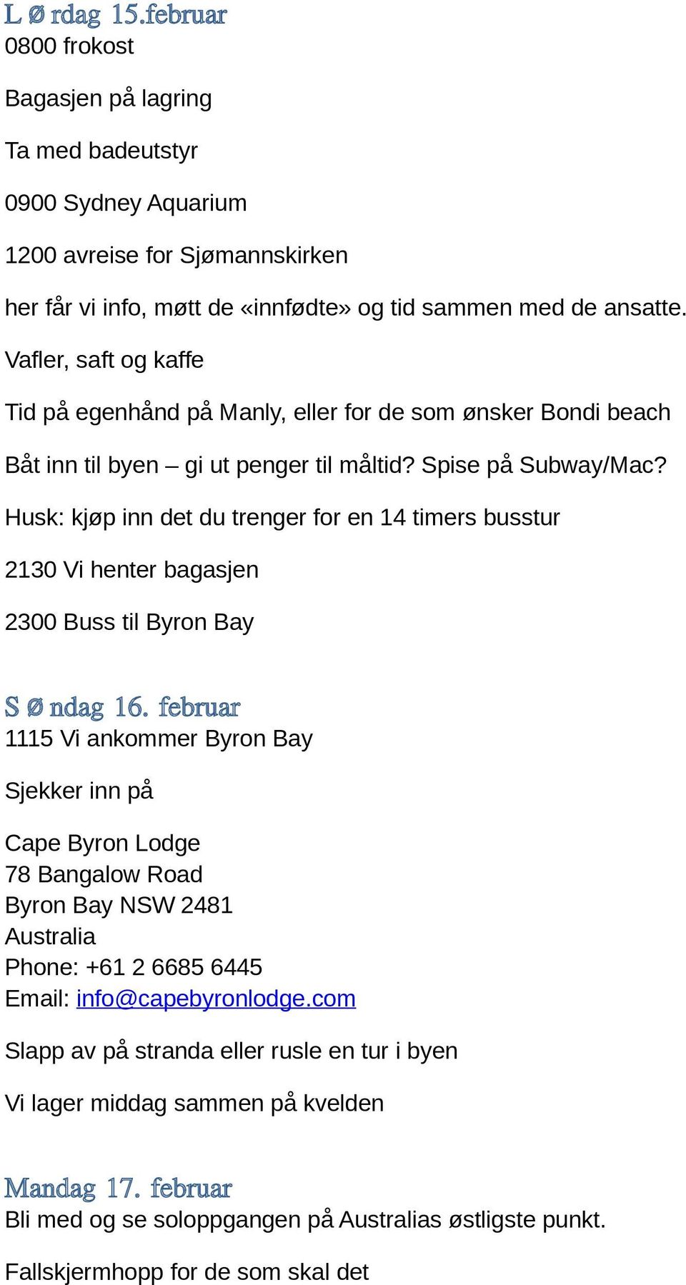 Husk: kjøp inn det du trenger for en 14 timers busstur 2130 Vi henter bagasjen 2300 Buss til Byron Bay Søndag 16.