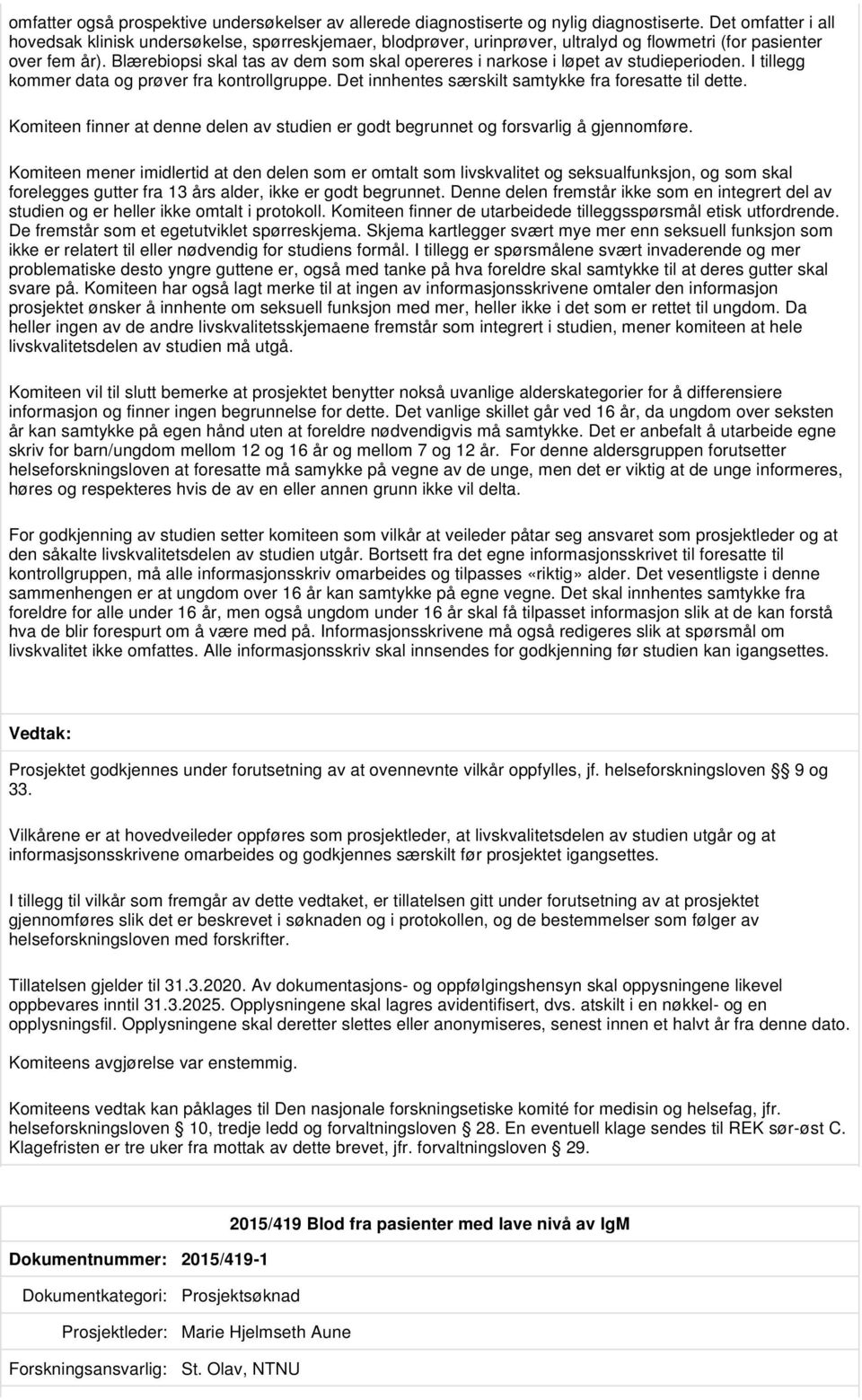 Blærebiopsi skal tas av dem som skal opereres i narkose i løpet av studieperioden. I tillegg kommer data og prøver fra kontrollgruppe. Det innhentes særskilt samtykke fra foresatte til dette.