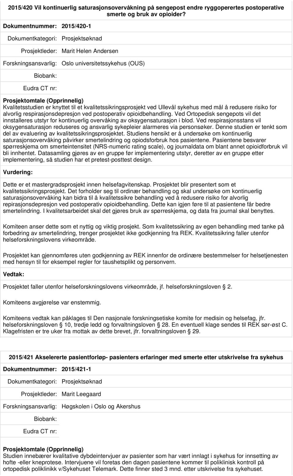 redusere risiko for alvorlig respirasjonsdepresjon ved postoperativ opioidbehandling. Ved Ortopedisk sengepots vil det innstalleres utstyr for kontinuerlig overvåking av oksygensaturasjon i blod.