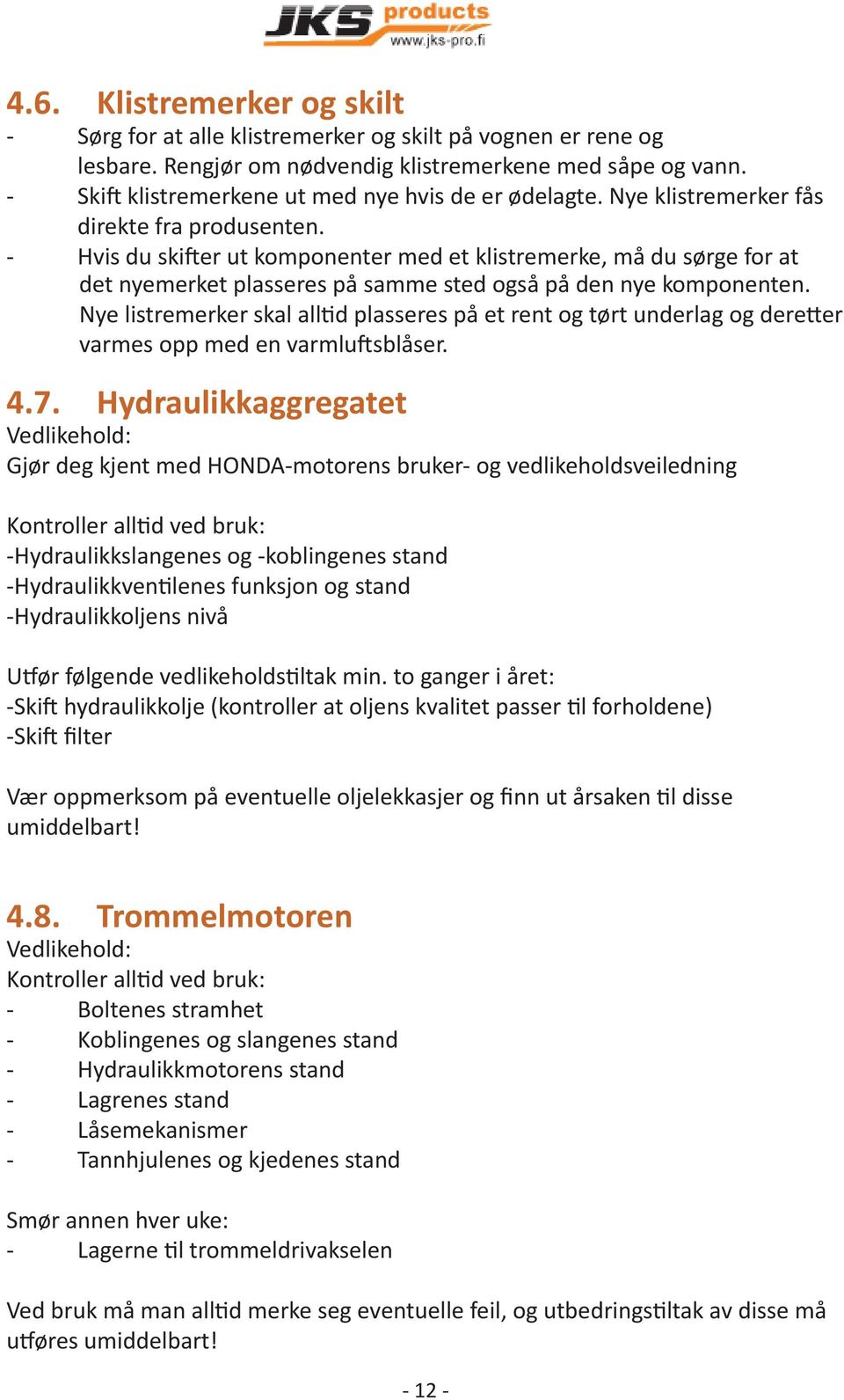 - Hvis du ski er ut komponenter med et klistremerke, må du sørge for at det nyemerket plasseres på samme sted også på den nye komponenten.