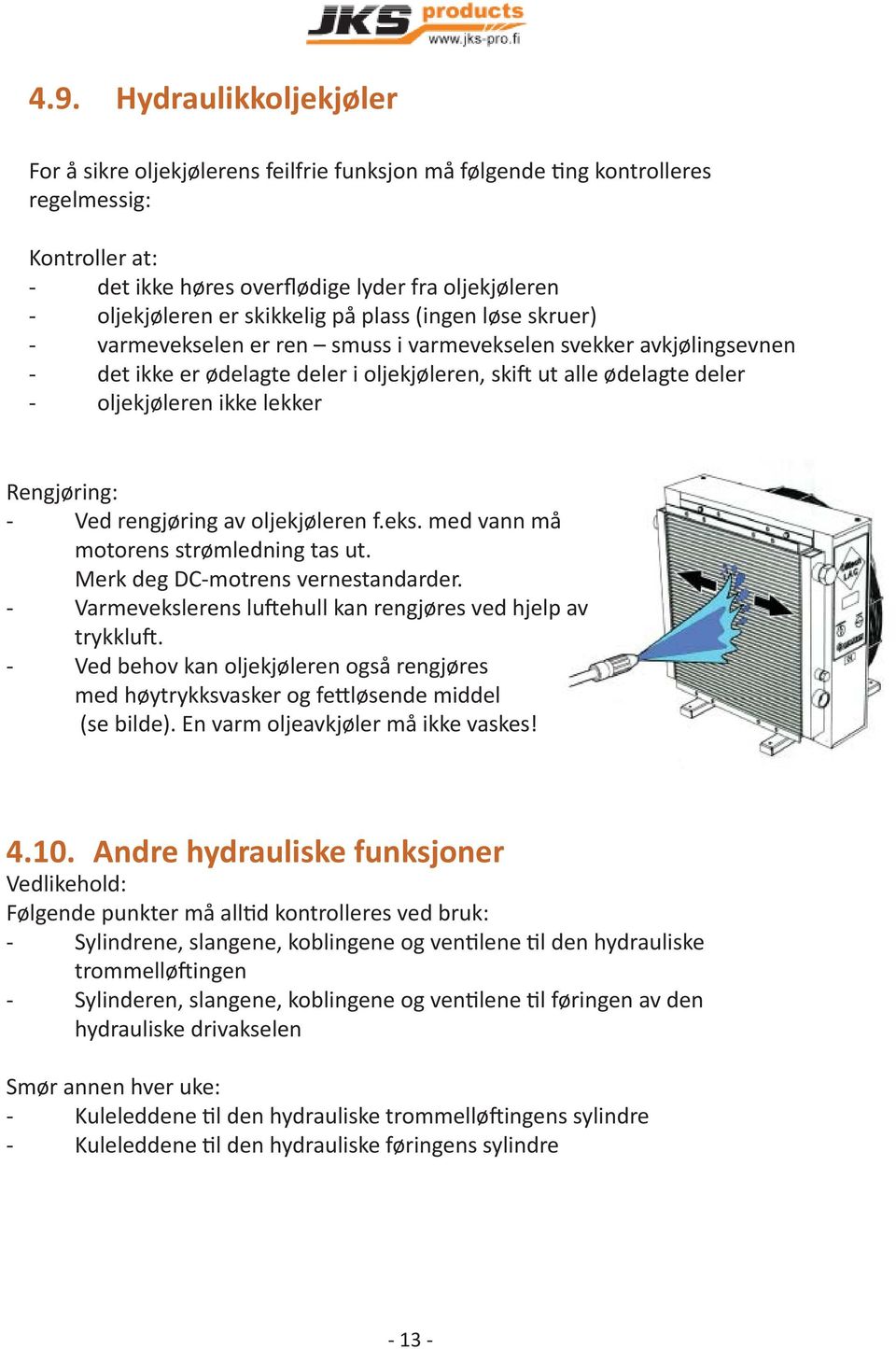 lekker Rengjøring: - Ved rengjøring av oljekjøleren f.eks. med vann må motorens strømledning tas ut. Merk deg DC-motrens vernestandarder. - Varmevekslerens lu ehull kan rengjøres ved hjelp av trykklu.