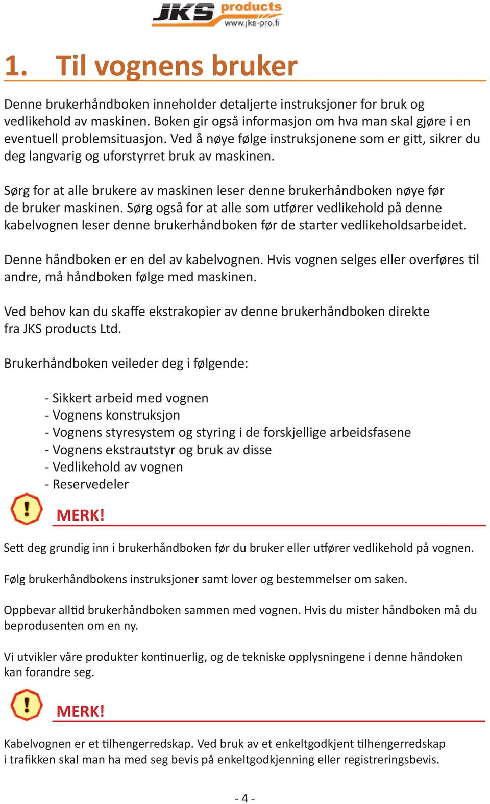 Sørg også for at alle som u ører vedlikehold på denne kabelvognen leser denne brukerhåndboken før de starter vedlikeholdsarbeidet. Denne håndboken er en del av kabelvognen.