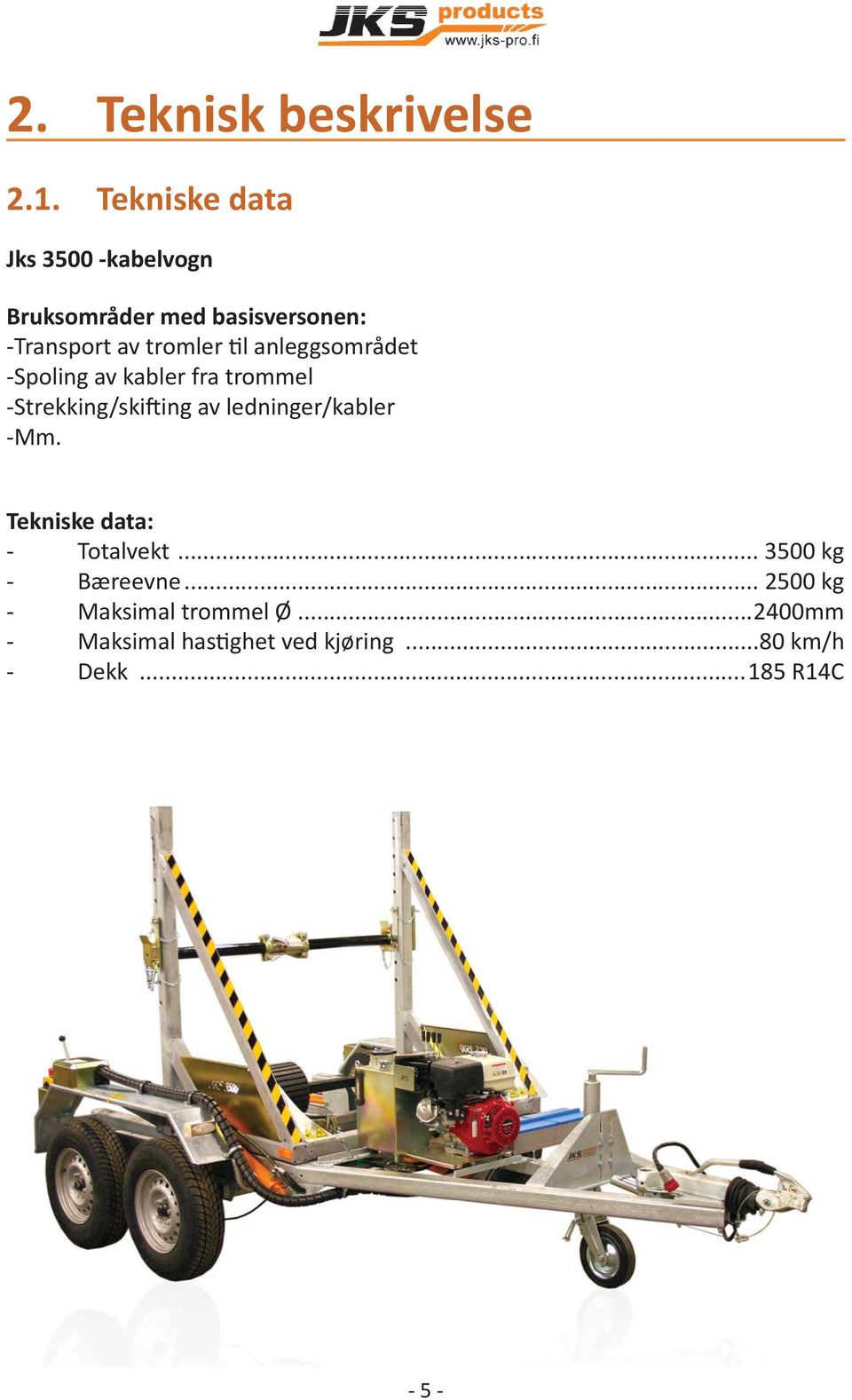 anleggsområdet -Spoling av kabler fra trommel -Strekking/ski ing av ledninger/kabler -Mm.