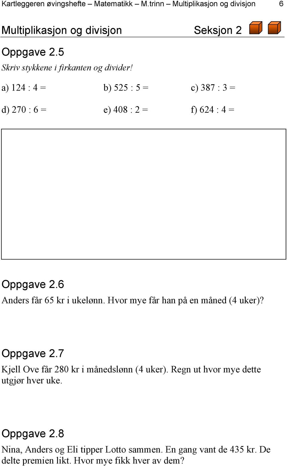 6 Anders får 65 kr i ukelønn. Hvor mye får han på en måned (4 uker)? Oppgave 2.7 Kjell Ove får 280 kr i månedslønn (4 uker).