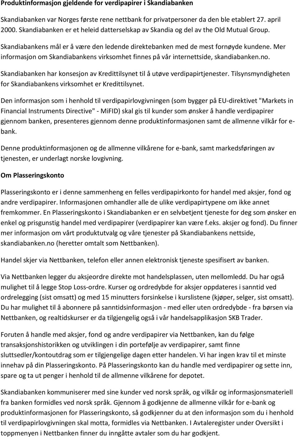 Mer informasjon om Skandiabankens virksomhet finnes på vår internettside, skandiabanken.no. Skandiabanken har konsesjon av Kredittilsynet til å utøve verdipapirtjenester.