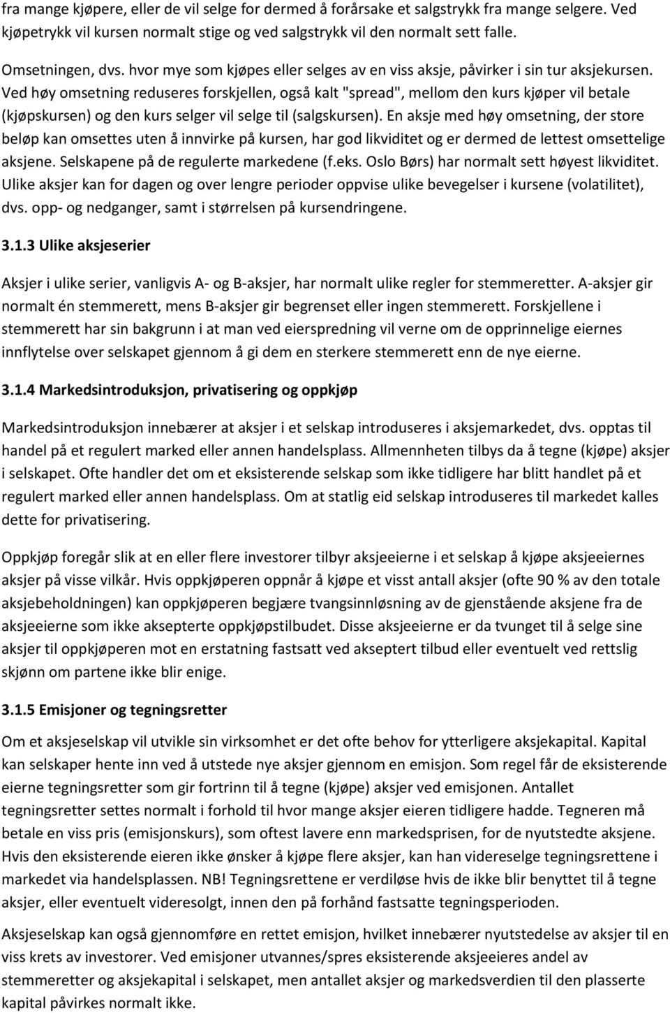 Ved høy omsetning reduseres forskjellen, også kalt "spread", mellom den kurs kjøper vil betale (kjøpskursen) og den kurs selger vil selge til (salgskursen).