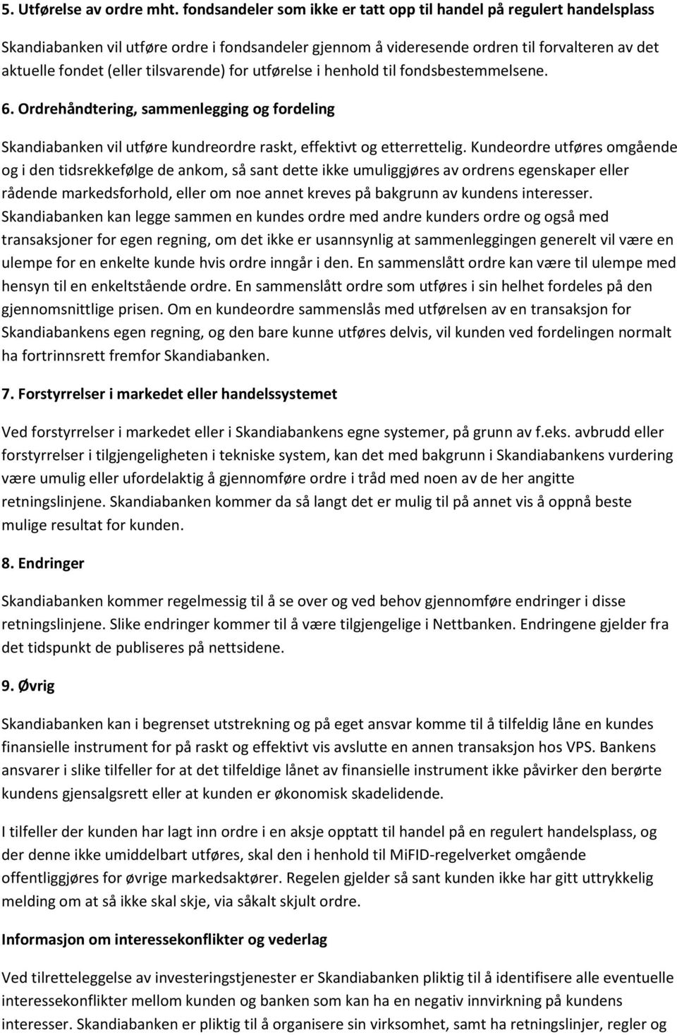 tilsvarende) for utførelse i henhold til fondsbestemmelsene. 6. Ordrehåndtering, sammenlegging og fordeling Skandiabanken vil utføre kundreordre raskt, effektivt og etterrettelig.