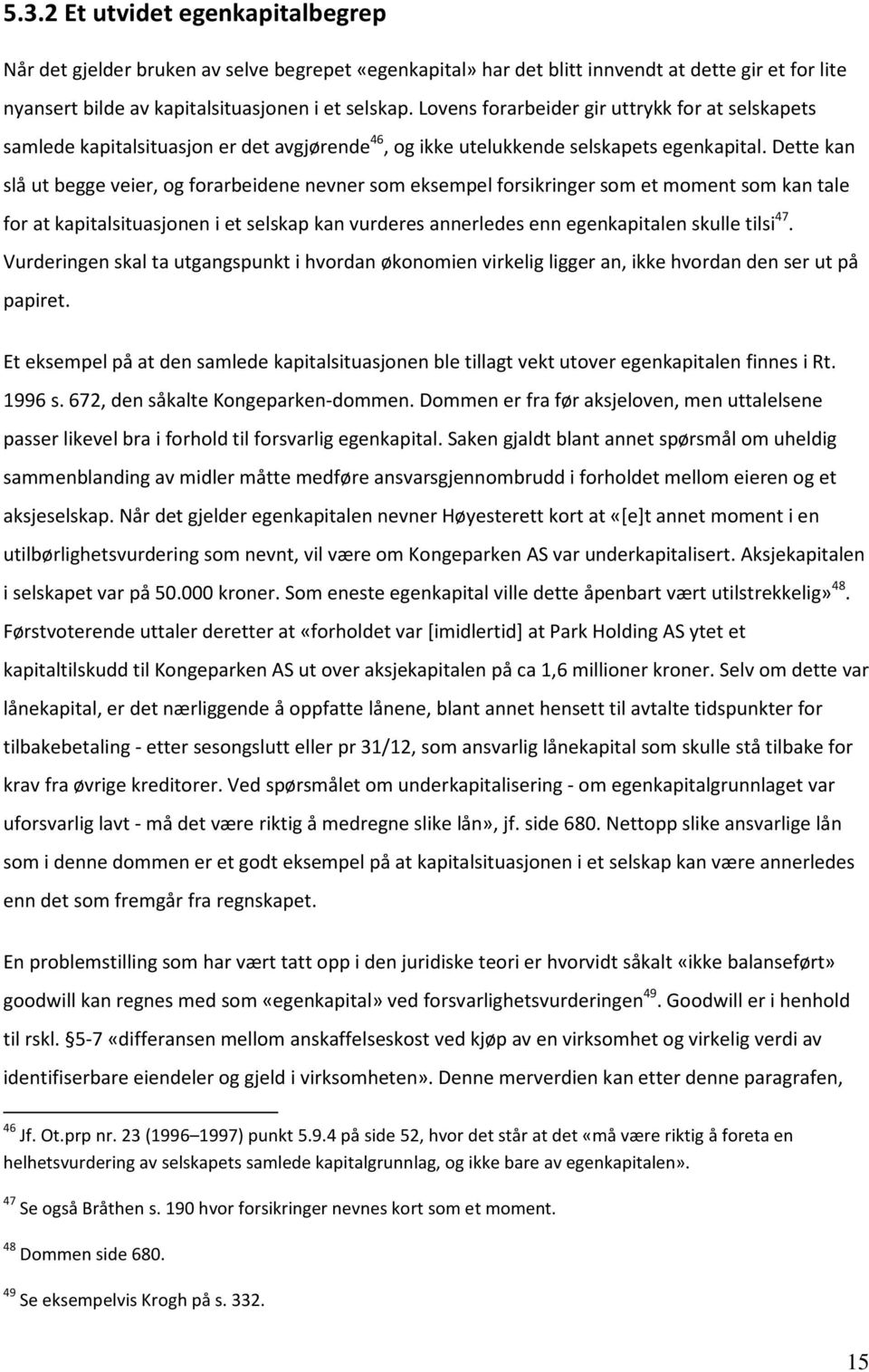 Dette kan slå ut begge veier, og forarbeidene nevner som eksempel forsikringer som et moment som kan tale for at kapitalsituasjonen i et selskap kan vurderes annerledes enn egenkapitalen skulle tilsi