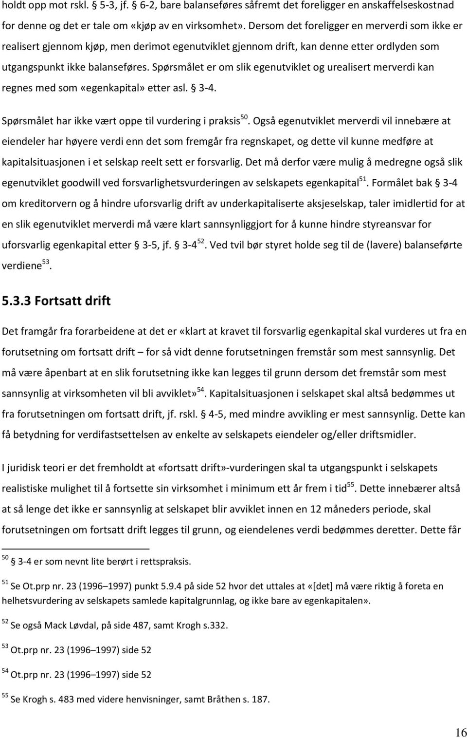 Spørsmålet er om slik egenutviklet og urealisert merverdi kan regnes med som «egenkapital» etter asl. 3-4. Spørsmålet har ikke vært oppe til vurdering i praksis 50.