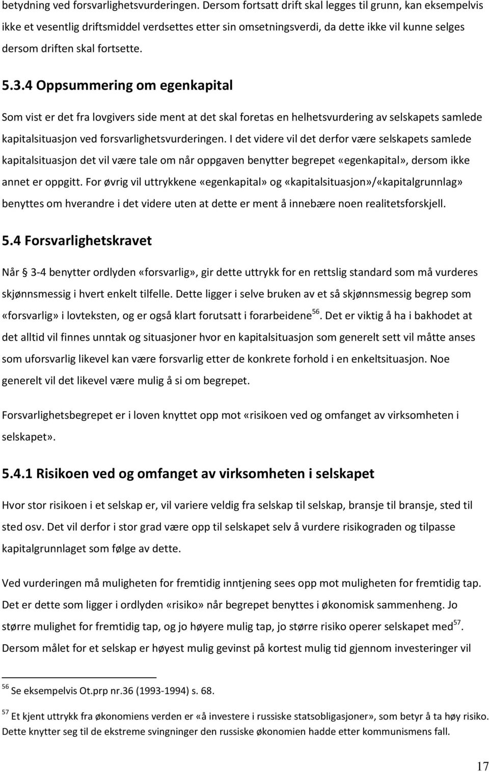 4 Oppsummering om egenkapital Som vist er det fra lovgivers side ment at det skal foretas en helhetsvurdering av selskapets samlede kapitalsituasjon ved forsvarlighetsvurderingen.