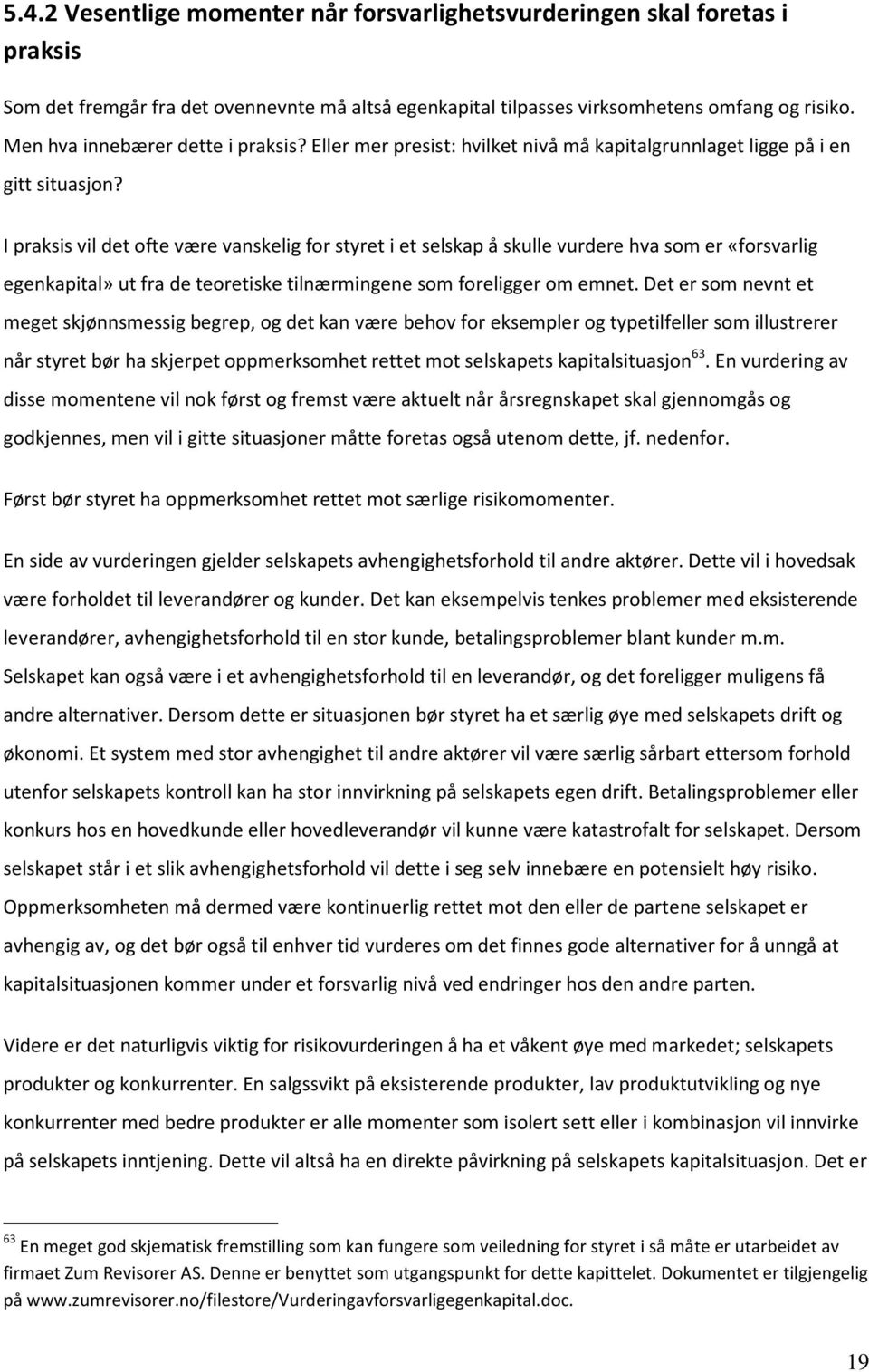 I praksis vil det ofte være vanskelig for styret i et selskap å skulle vurdere hva som er «forsvarlig egenkapital» ut fra de teoretiske tilnærmingene som foreligger om emnet.