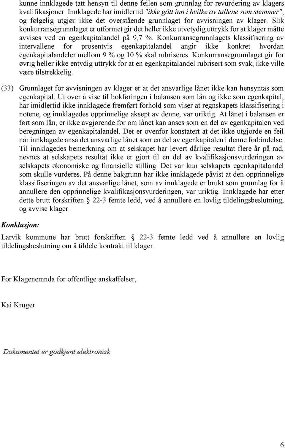 Slik konkurransegrunnlaget er utformet gir det heller ikke utvetydig uttrykk for at klager måtte avvises ved en egenkapitalandel på 9,7 %.