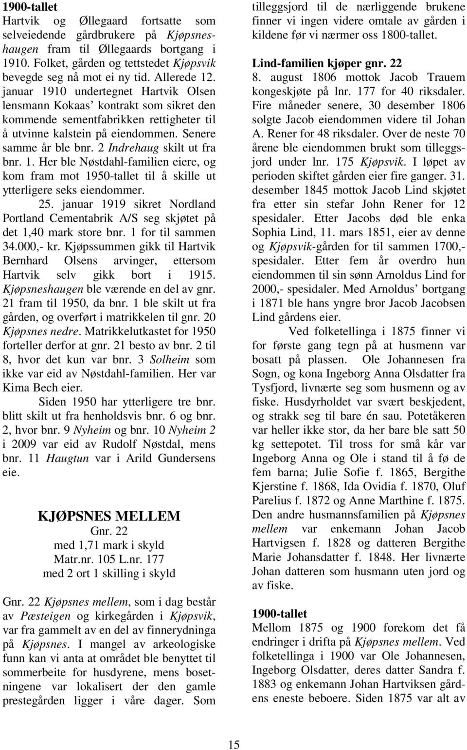 2 Indrehaug skilt ut fra bnr. 1. Her ble Nøstdahl-familien eiere, og kom fram mot 1950-tallet til å skille ut ytterligere seks eiendommer. 25.