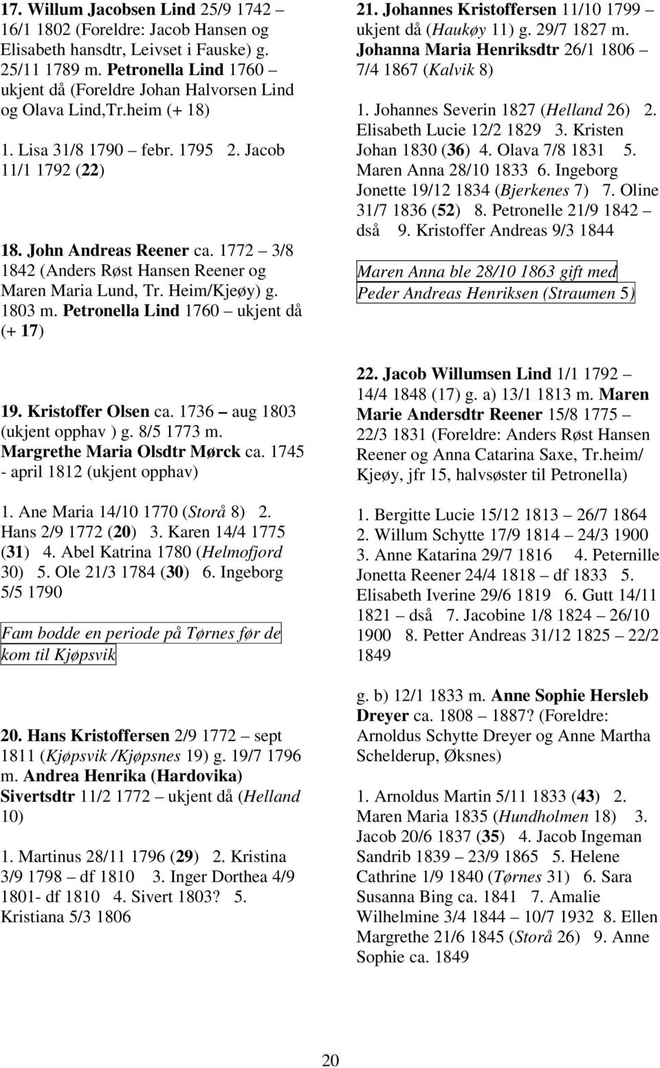 1772 3/8 1842 (Anders Røst Hansen Reener og Maren Maria Lund, Tr. Heim/Kjeøy) g. 1803 m. Petronella Lind 1760 ukjent då (+ 17) 19. Kristoffer Olsen ca. 1736 aug 1803 (ukjent opphav ) g. 8/5 1773 m.