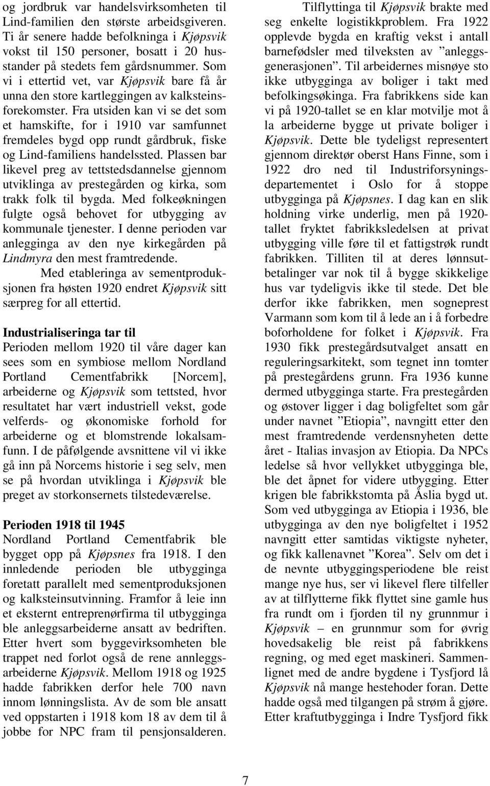 Fra utsiden kan vi se det som et hamskifte, for i 1910 var samfunnet fremdeles bygd opp rundt gårdbruk, fiske og Lind-familiens handelssted.