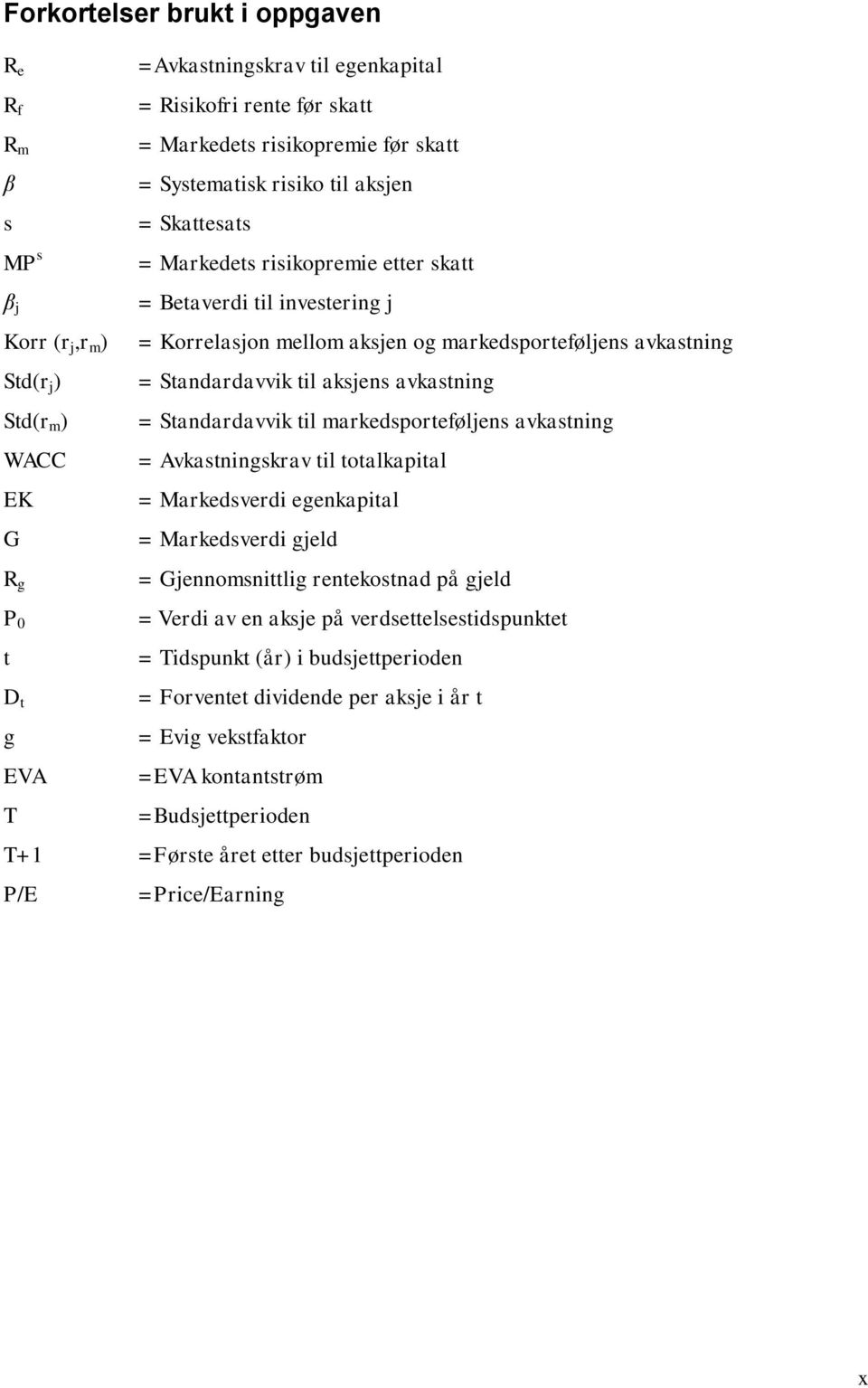 Standardavvik til aksjens avkastning = Standardavvik til markedsporteføljens avkastning = Avkastningskrav til totalkapital = Markedsverdi egenkapital = Markedsverdi gjeld = Gjennomsnittlig
