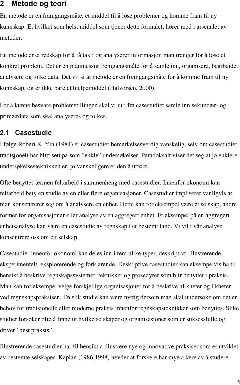 Det er en planmessig fremgangsmåte for å samle inn, organisere, bearbeide, analysere og tolke data.