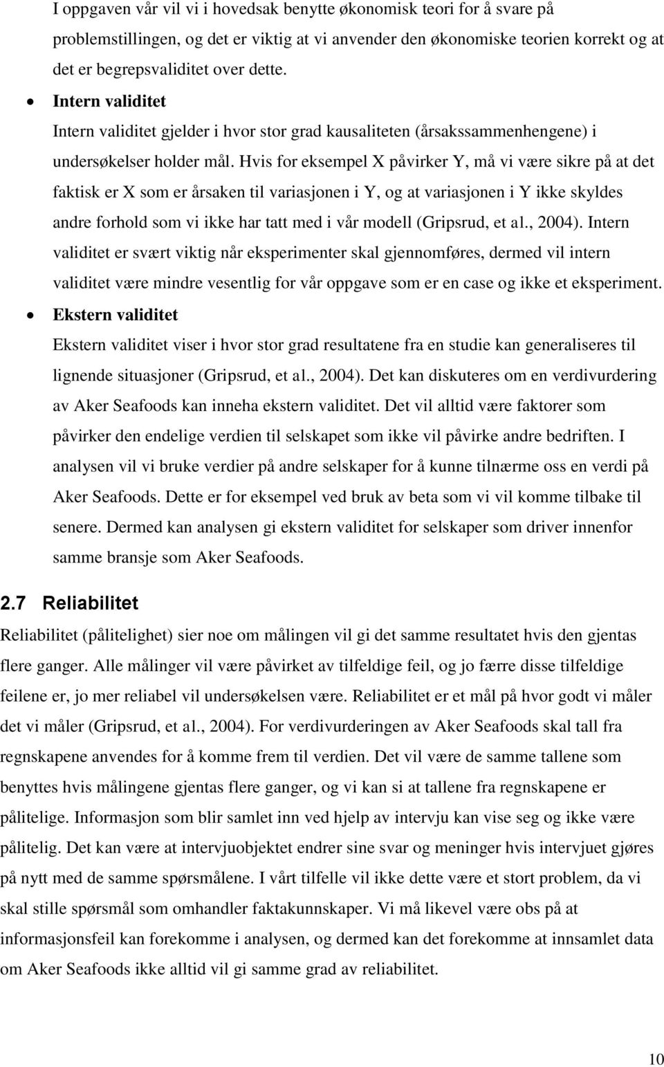 Hvis for eksempel X påvirker Y, må vi være sikre på at det faktisk er X som er årsaken til variasjonen i Y, og at variasjonen i Y ikke skyldes andre forhold som vi ikke har tatt med i vår modell