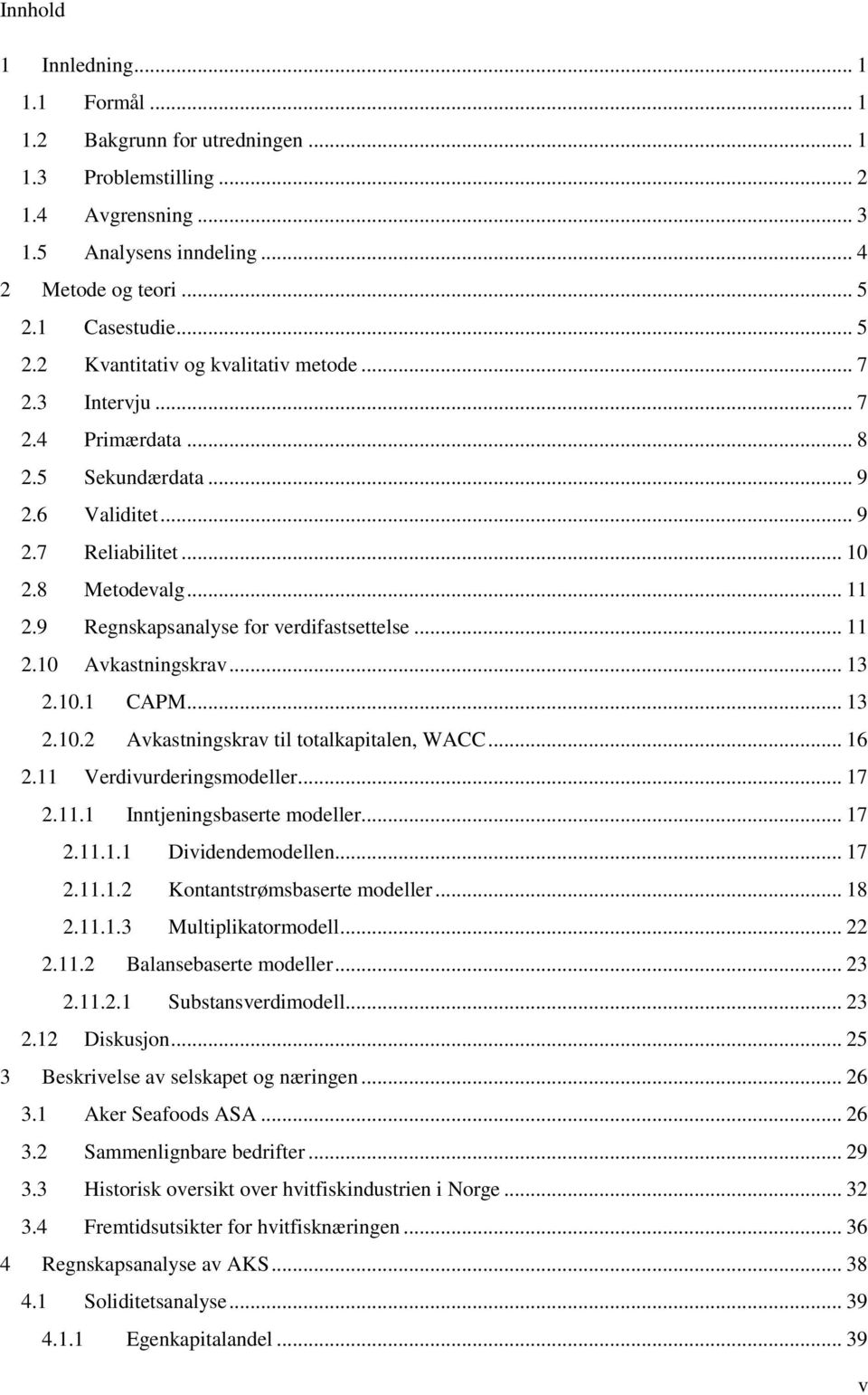 9 Regnskapsanalyse for verdifastsettelse... 11 2.10 Avkastningskrav... 13 2.10.1 CAPM... 13 2.10.2 Avkastningskrav til totalkapitalen, WACC... 16 2.11 Verdivurderingsmodeller... 17 2.11.1 Inntjeningsbaserte modeller.