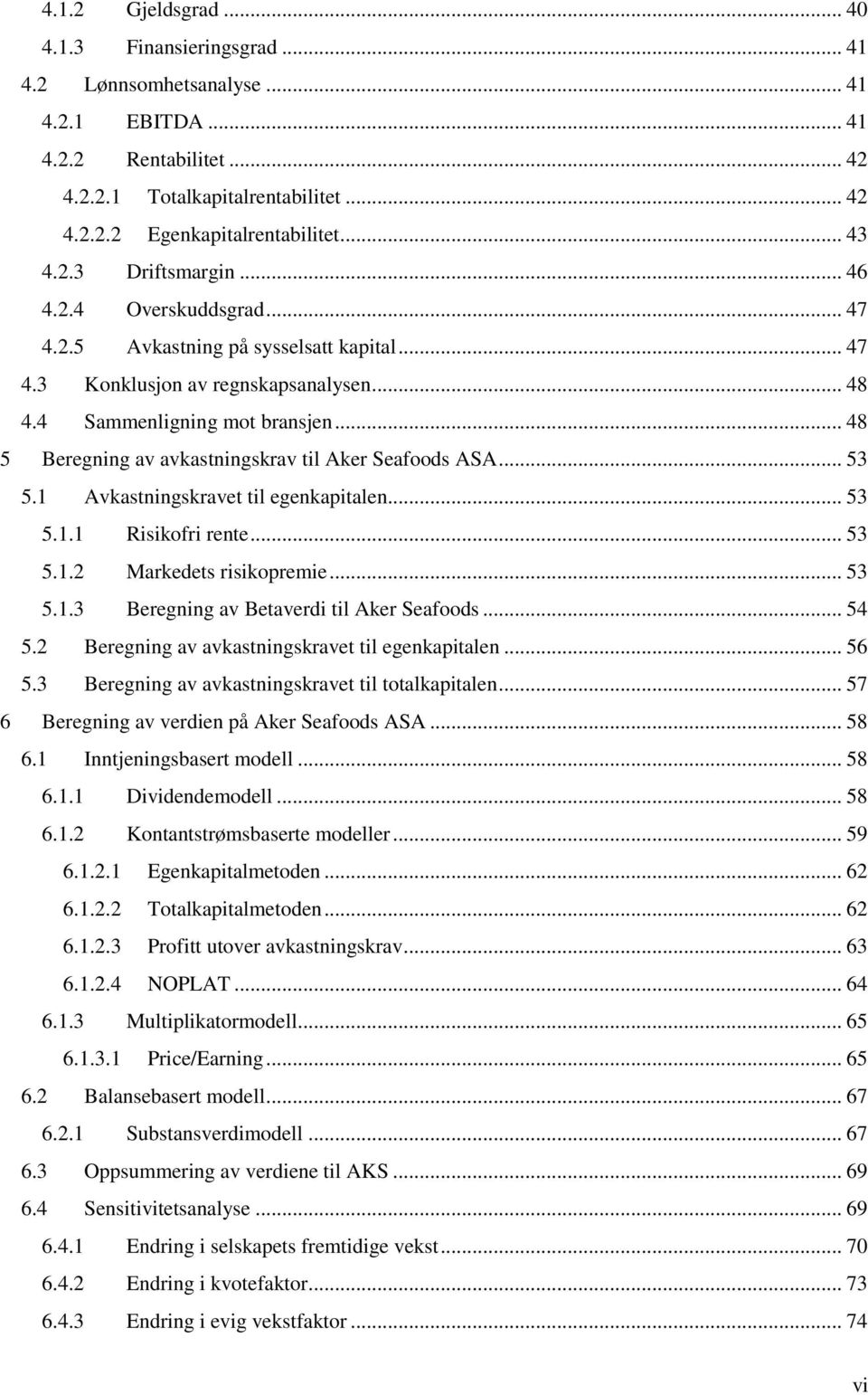 .. 48 5 Beregning av avkastningskrav til Aker Seafoods ASA... 53 5.1 Avkastningskravet til egenkapitalen... 53 5.1.1 Risikofri rente... 53 5.1.2 Markedets risikopremie... 53 5.1.3 Beregning av Betaverdi til Aker Seafoods.