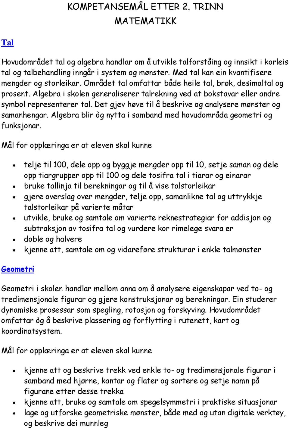 Algebra i skolen generaliserer talrekning ved at bokstavar eller andre symbol representerer tal. Det gjev høve til å beskrive og analysere mønster og samanhengar.