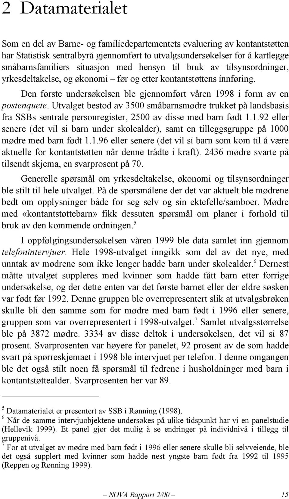 Utvalget bestod av 3500 småbarnsmødre trukket på landsbasis fra SSBs sentrale personregister, 2500 av disse med barn født 1.