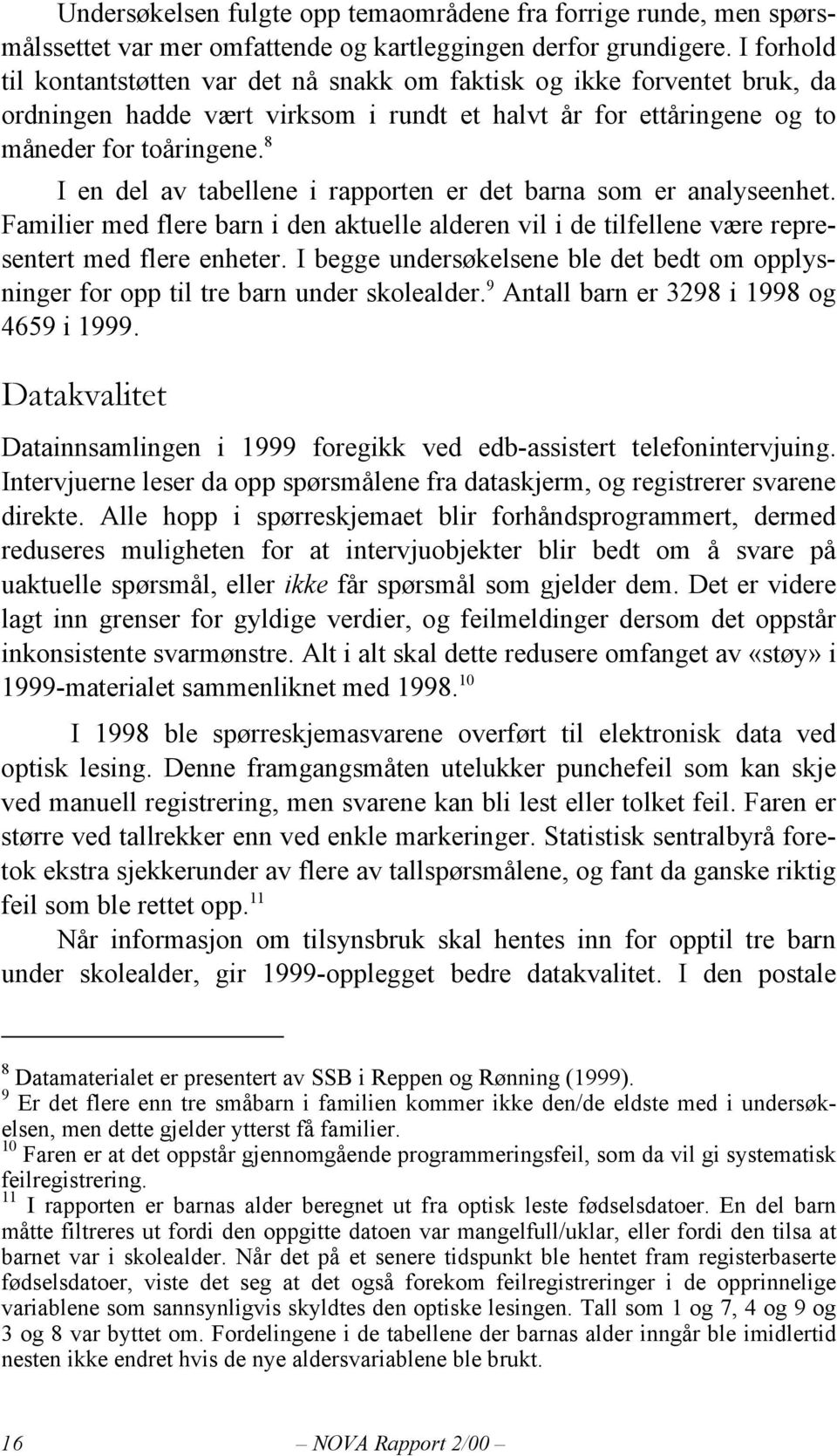 8 I en del av tabellene i rapporten er det barna som er analyseenhet. Familier med flere barn i den aktuelle alderen vil i de tilfellene være representert med flere enheter.