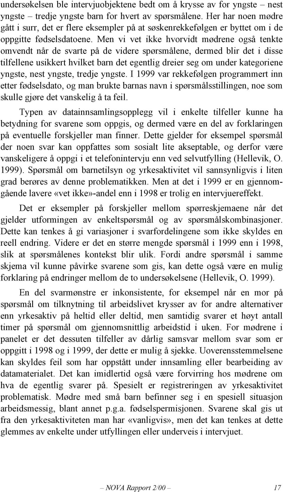 Men vi vet ikke hvorvidt mødrene også tenkte omvendt når de svarte på de videre spørsmålene, dermed blir det i disse tilfellene usikkert hvilket barn det egentlig dreier seg om under kategoriene