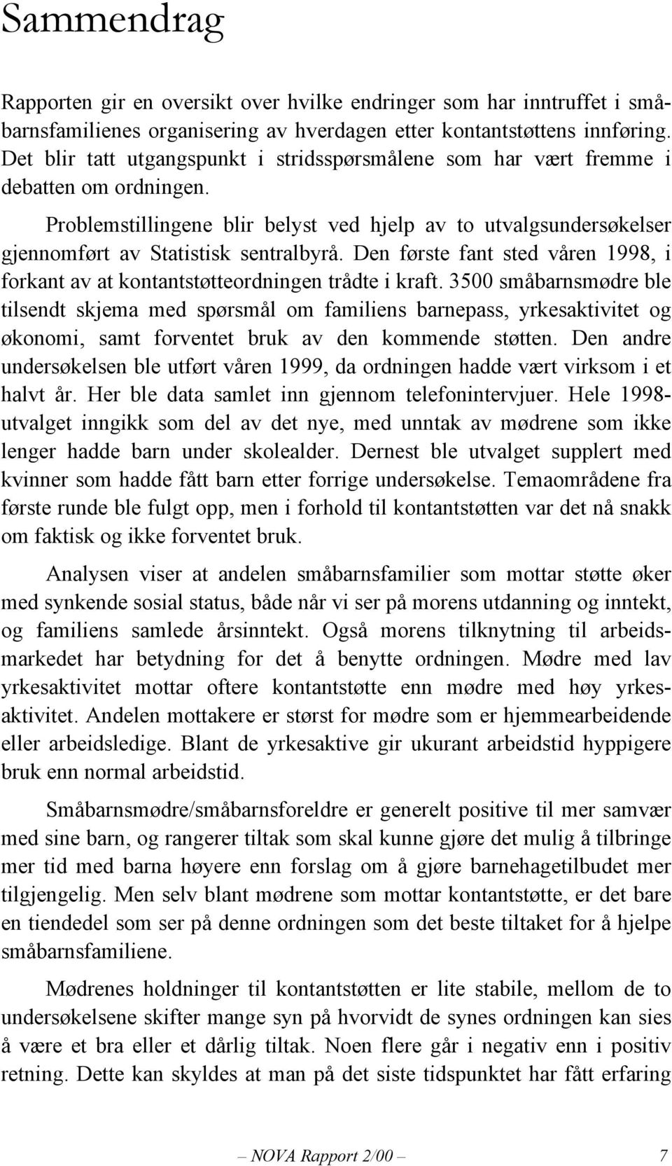 Den første fant sted våren 1998, i forkant av at kontantstøtteordningen trådte i kraft.