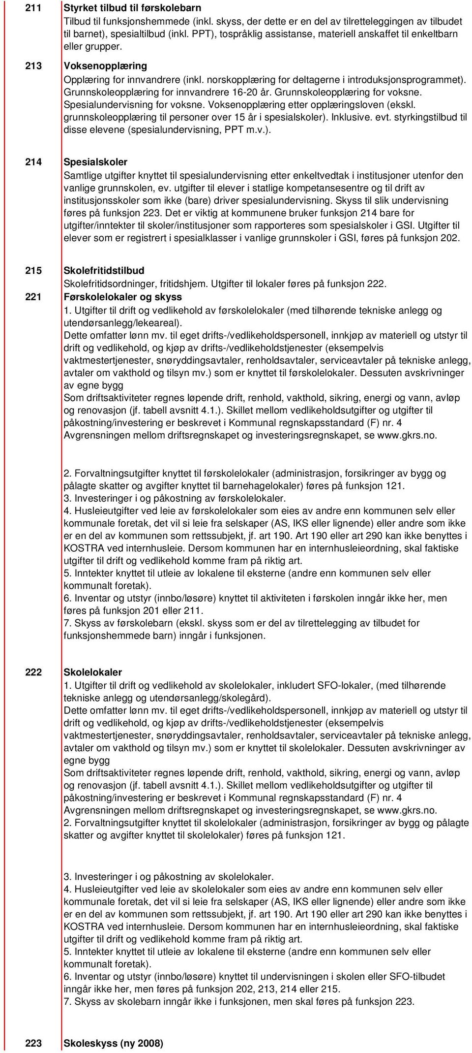 Grunnskoleopplæring for innvandrere 16-20 år. Grunnskoleopplæring for voksne. Spesialundervisning for voksne. Voksenopplæring etter opplæringsloven (ekskl.