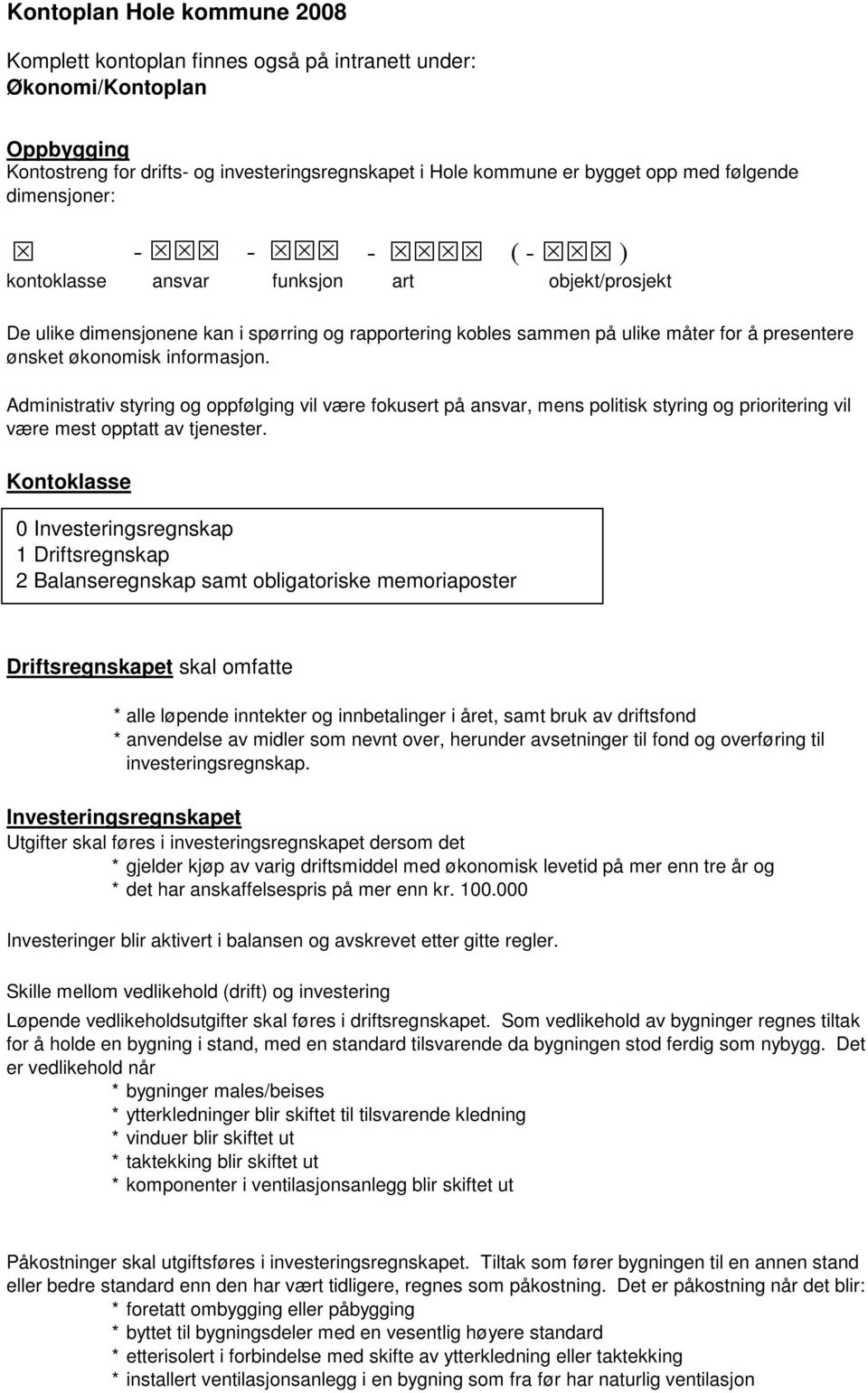 økonomisk informasjon. Administrativ styring og oppfølging vil være fokusert på ansvar, mens politisk styring og prioritering vil være mest opptatt av tjenester.