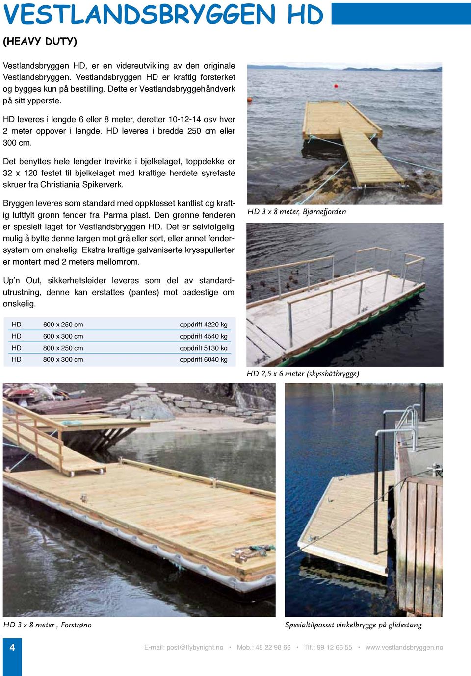 Det benyttes hele lengder trevirke i bjelkelaget, toppdekke er 32 x 120 festet til bjelkelaget med kraftige herdete syrefaste skruer fra Christiania Spikerverk.