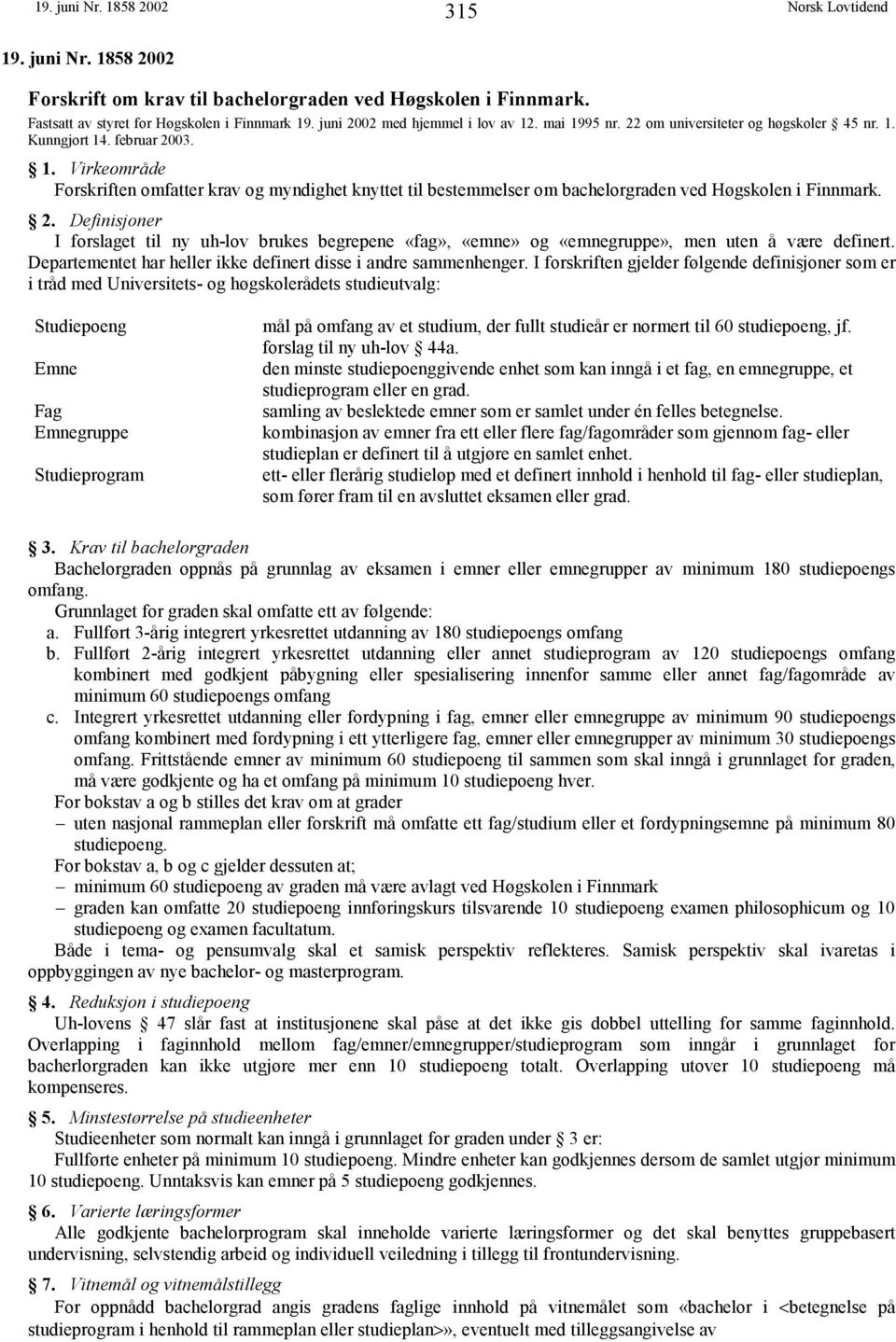 2. Definisjoner I forslaget til ny uh-lov brukes begrepene «fag», «emne» og «emnegruppe», men uten å være definert. Departementet har heller ikke definert disse i andre sammenhenger.